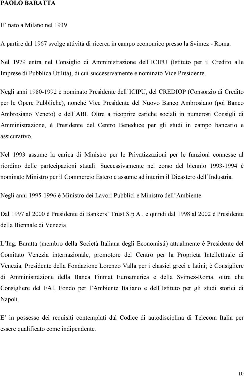 Negli anni 1980-1992 è nominato Presidente dell ICIPU, del CREDIOP (Consorzio di Credito per le Opere Pubbliche), nonché Vice Presidente del Nuovo Banco Ambrosiano (poi Banco Ambrosiano Veneto) e