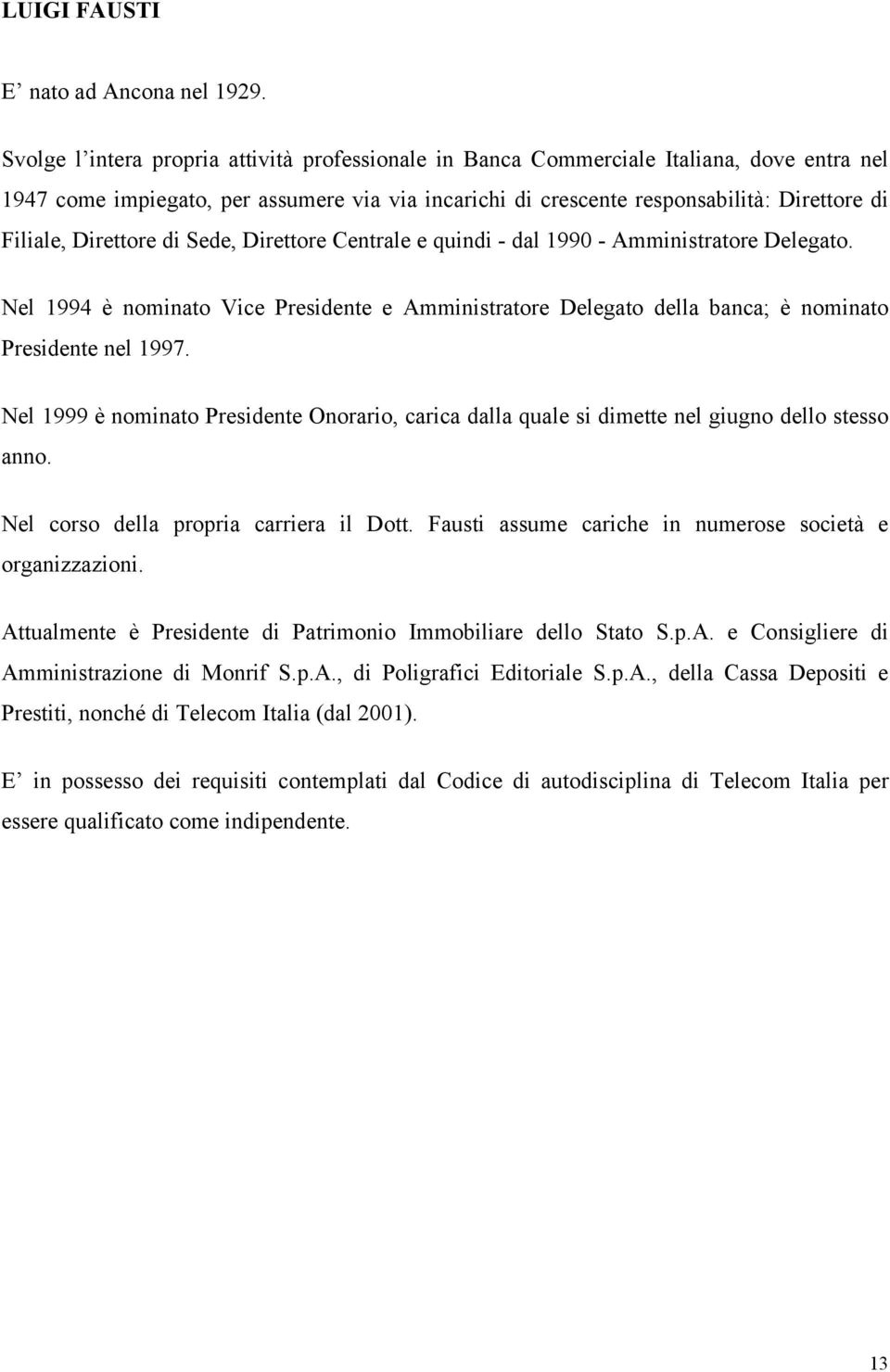 Direttore di Sede, Direttore Centrale e quindi - dal 1990 - Amministratore Delegato. Nel 1994 è nominato Vice Presidente e Amministratore Delegato della banca; è nominato Presidente nel 1997.