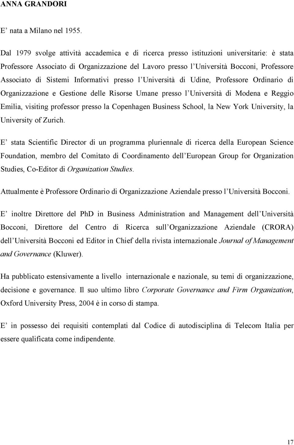 Sistemi Informativi presso l Università di Udine, Professore Ordinario di Organizzazione e Gestione delle Risorse Umane presso l Università di Modena e Reggio Emilia, visiting professor presso la