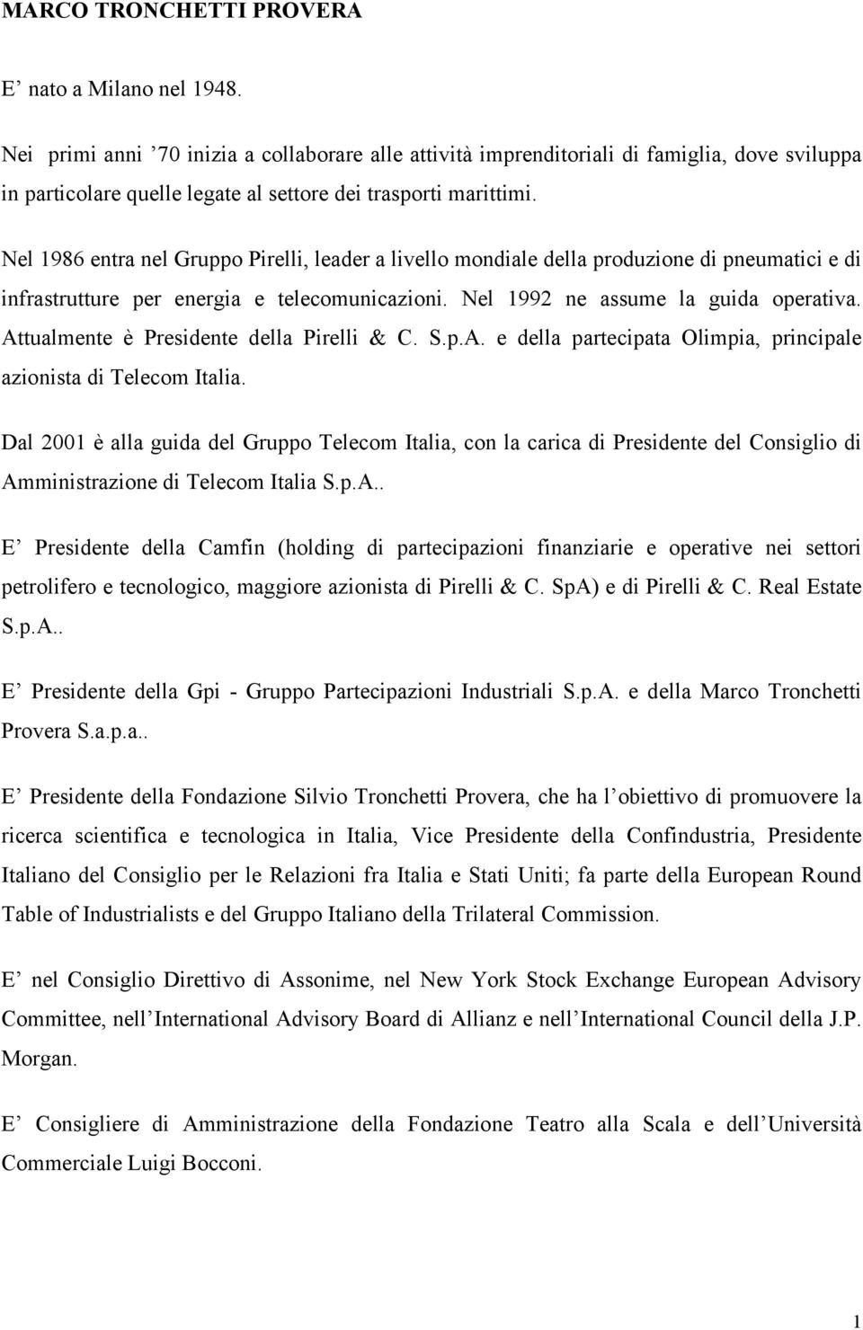 Nel 1986 entra nel Gruppo Pirelli, leader a livello mondiale della produzione di pneumatici e di infrastrutture per energia e telecomunicazioni. Nel 1992 ne assume la guida operativa.