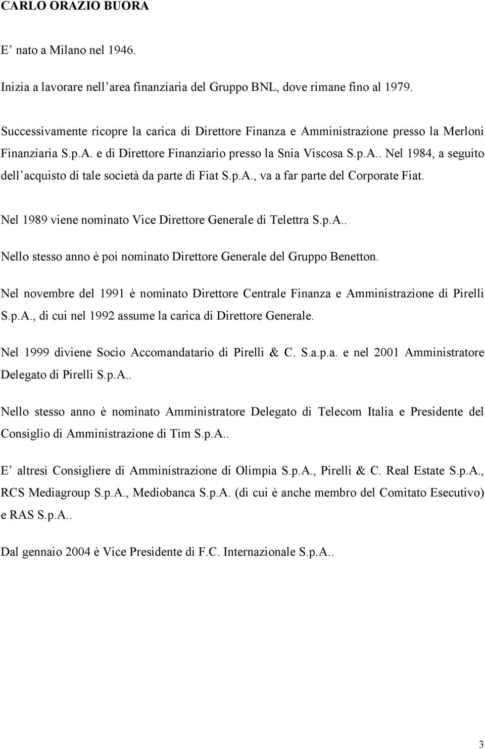 p.A., va a far parte del Corporate Fiat. Nel 1989 viene nominato Vice Direttore Generale di Telettra S.p.A.. Nello stesso anno è poi nominato Direttore Generale del Gruppo Benetton.