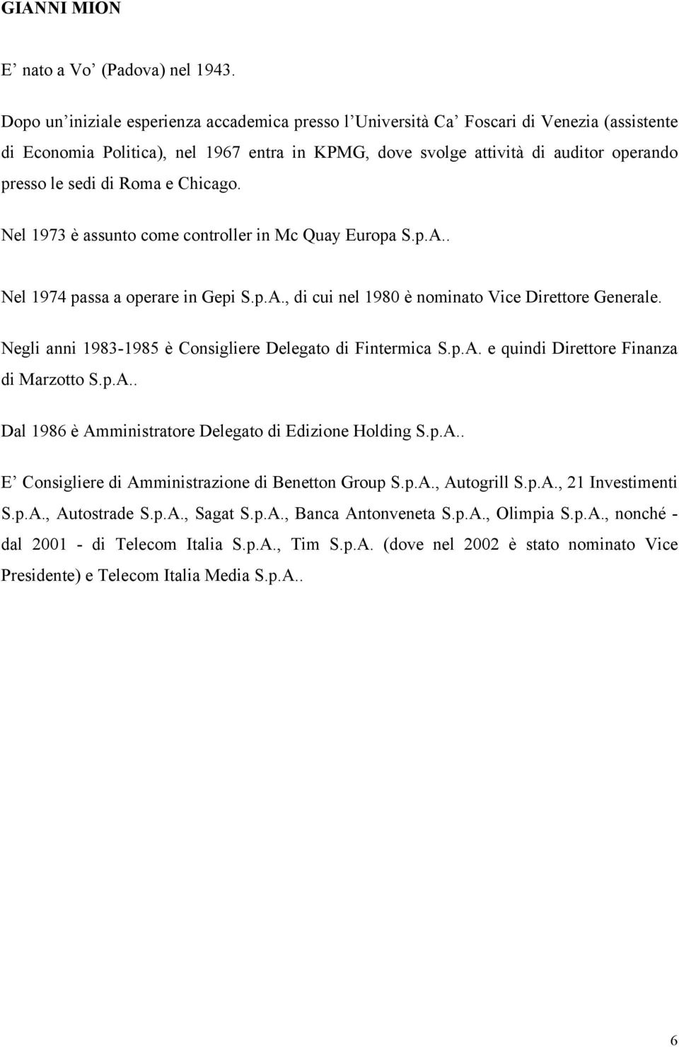 Roma e Chicago. Nel 1973 è assunto come controller in Mc Quay Europa S.p.A.. Nel 1974 passa a operare in Gepi S.p.A., di cui nel 1980 è nominato Vice Direttore Generale.