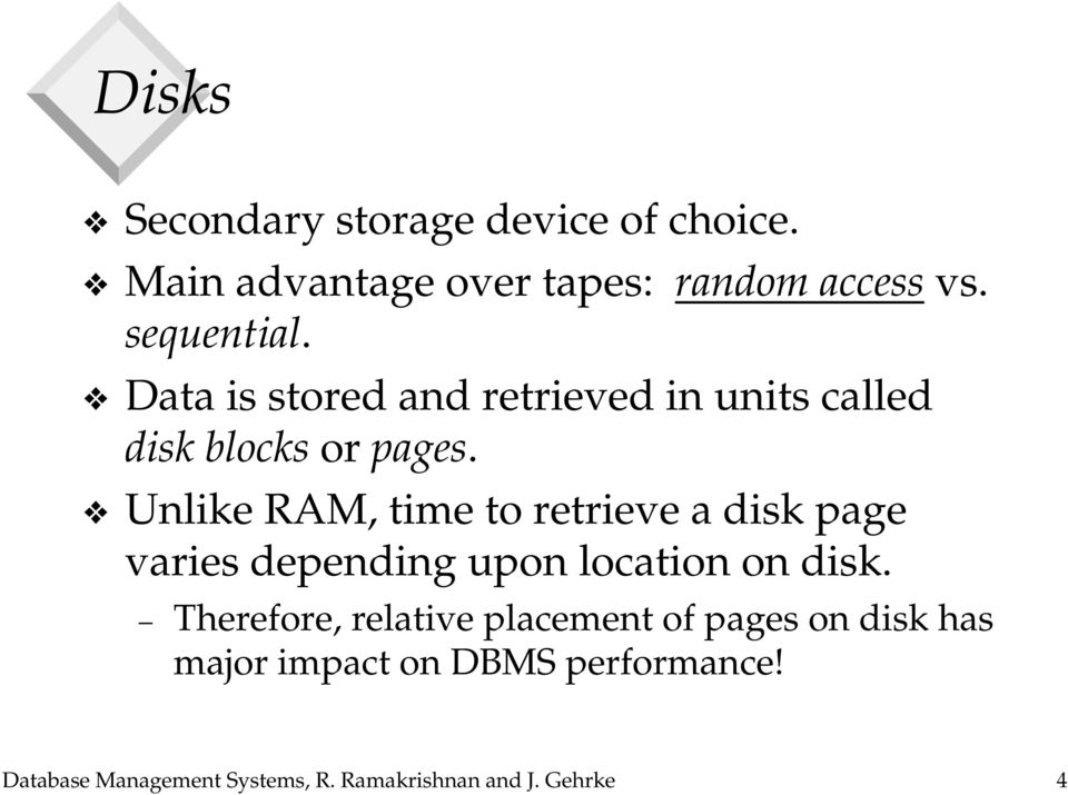 Unlike RAM, time to retrieve a disk page varies depending upon location on disk.