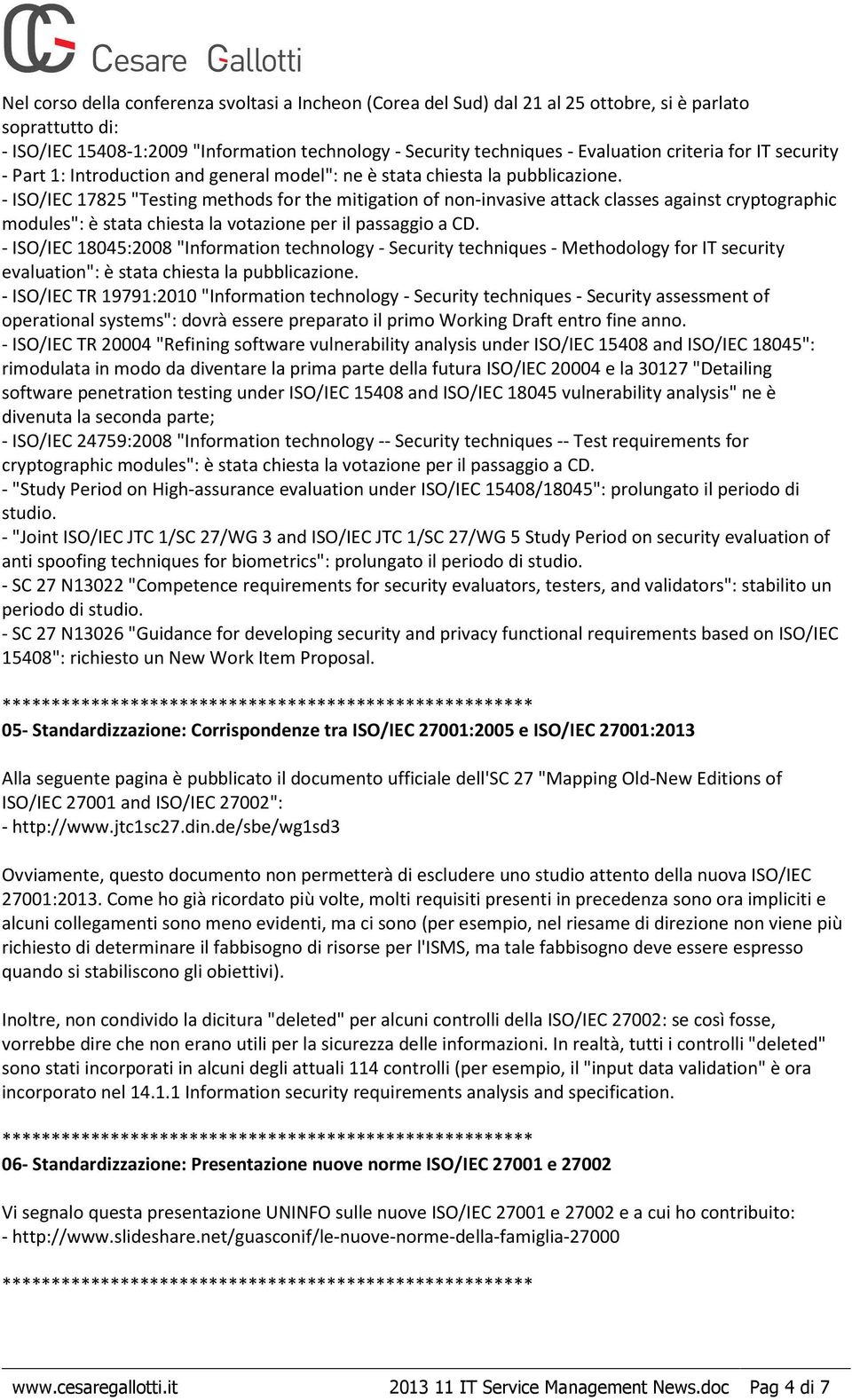 - ISO/IEC 17825 "Testing methods for the mitigation of non-invasive attack classes against cryptographic modules": è stata chiesta la votazione per il passaggio a CD.