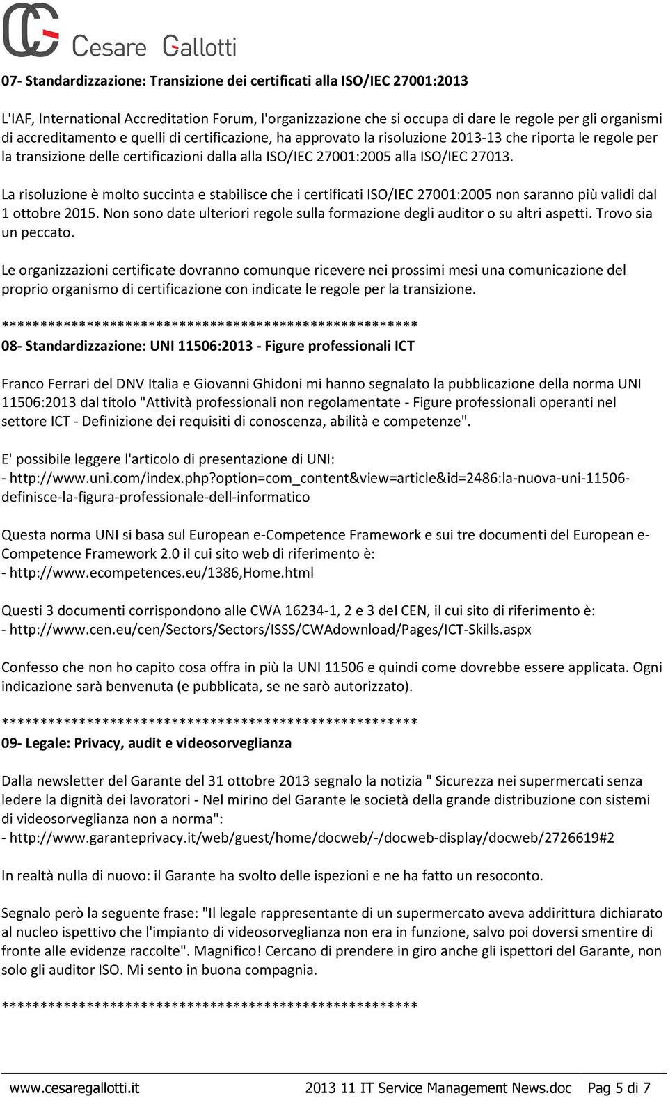 La risoluzione è molto succinta e stabilisce che i certificati ISO/IEC 27001:2005 non saranno più validi dal 1 ottobre 2015.