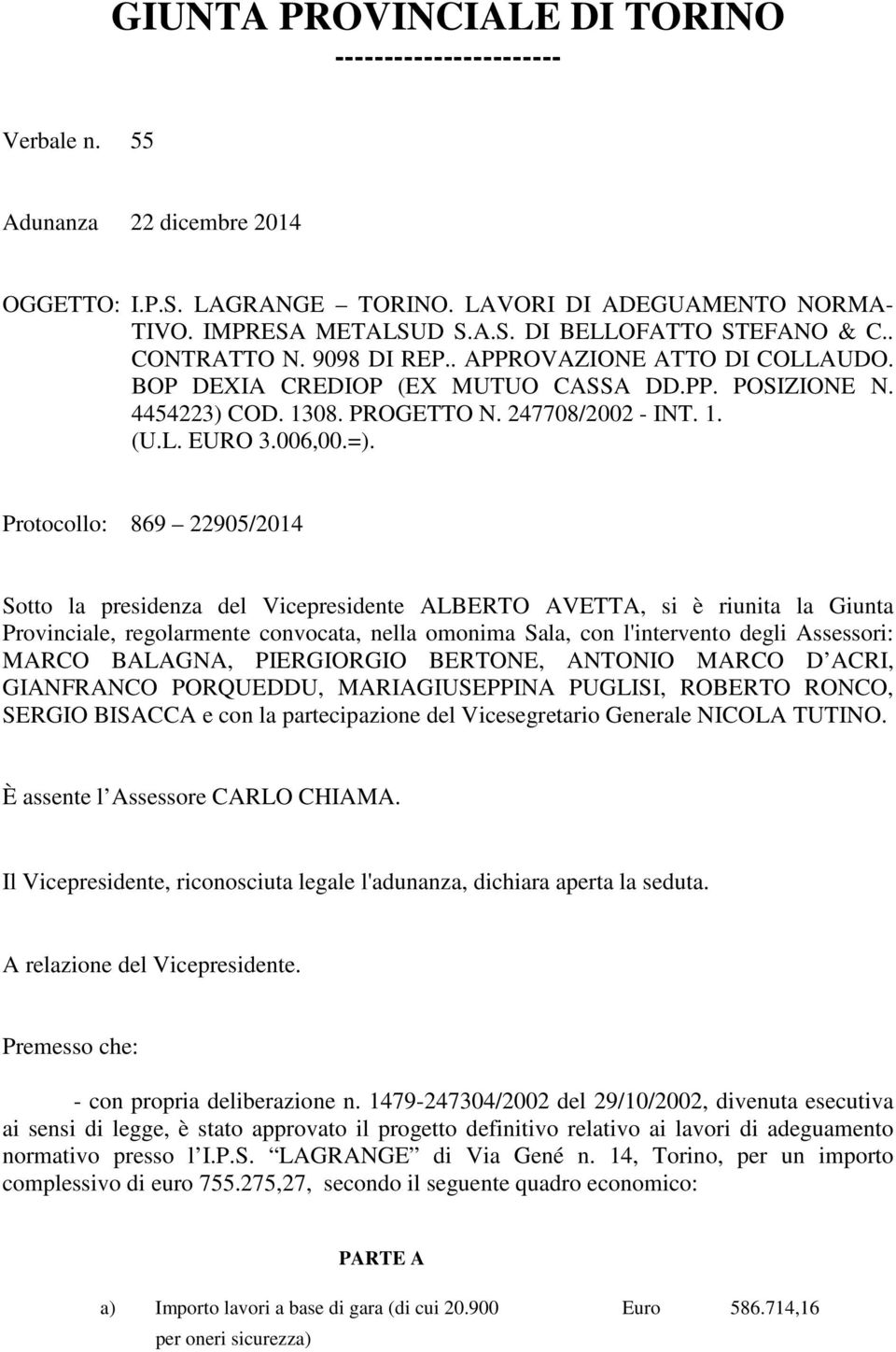 Protocollo: 869 22905/2014 Sotto la presidenza del Vicepresidente ALBERTO AVETTA, si è riunita la Giunta Provinciale, regolarmente convocata, nella omonima Sala, con l'intervento degli Assessori: