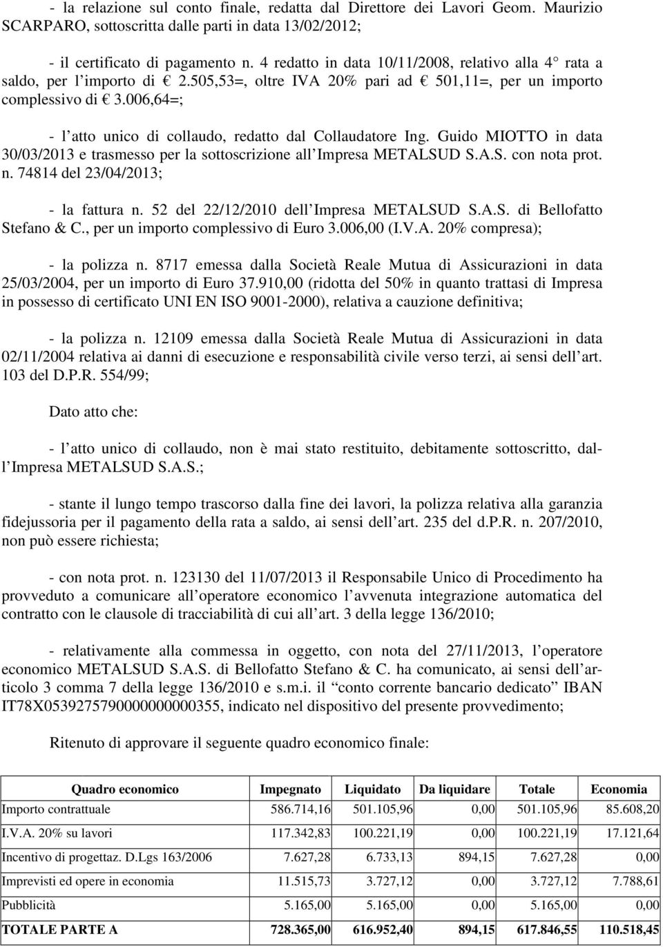 006,64=; - l atto unico di collaudo, redatto dal Collaudatore Ing. Guido MIOTTO in data 30/03/2013 e trasmesso per la sottoscrizione all Impresa METALSUD S.A.S. con no