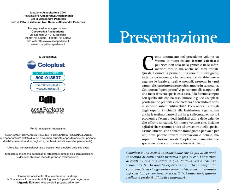 it Presentazione È un iniziativa NUMERO VERDE 800-018537 chiam@coloplast.it www.coloplast.it Per le immagini si ringraziano: - CASA