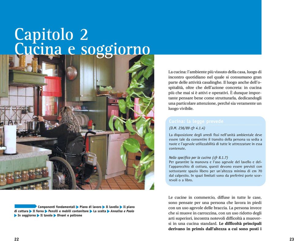 È dunque importante pensare bene come strutturarla, dedicandogli una particolare attenzione, perché sia veramente un luogo vivibile. Cucina: la legge prevede (D.M. 236/89 cfr 4.1.