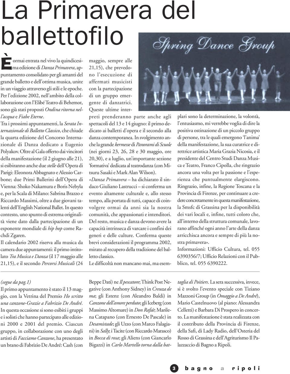 Tra i prossimi appuntamenti, la Serata Internazionale di Balletto Classico, che chiude la quarta edizione del Concorso Internazionale di Danza dedicato a Eugenio Polyakov.