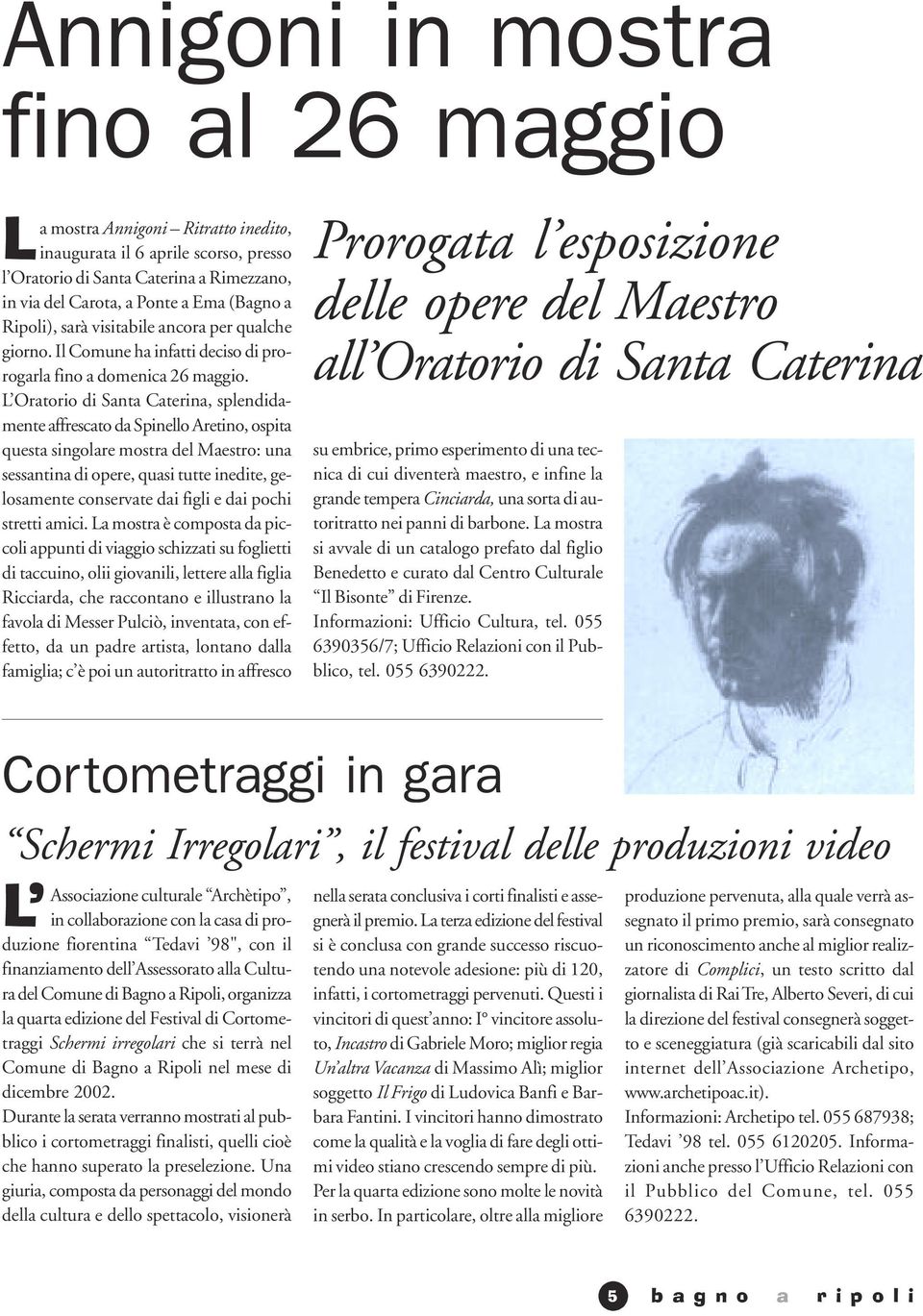 L Oratorio di Santa Caterina, splendidamente affrescato da Spinello Aretino, ospita questa singolare mostra del Maestro: una sessantina di opere, quasi tutte inedite, gelosamente conservate dai figli