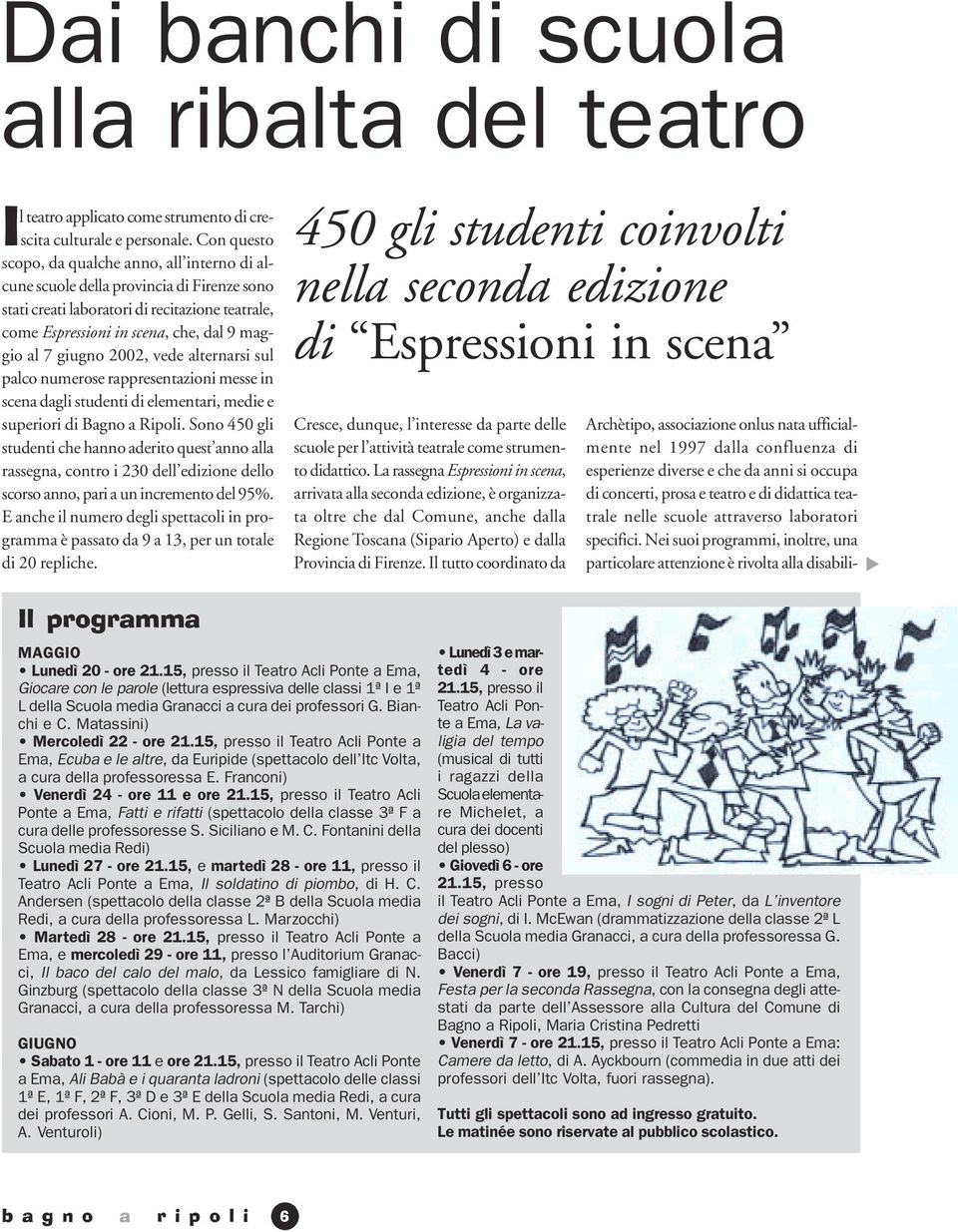 giugno 2002, vede alternarsi sul palco numerose rappresentazioni messe in scena dagli studenti di elementari, medie e superiori di Bagno a Ripoli.