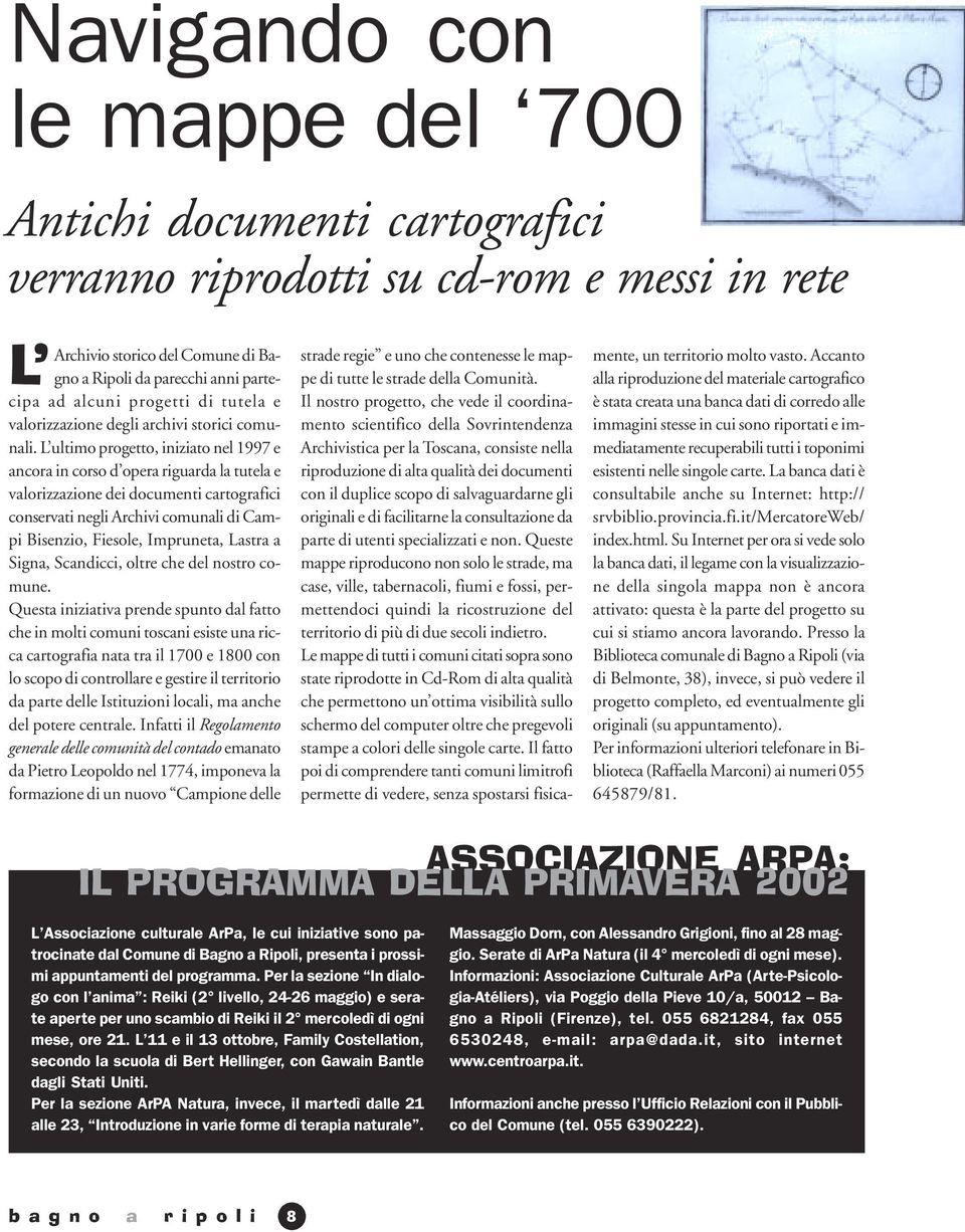 L ultimo progetto, iniziato nel 1997 e ancora in corso d opera riguarda la tutela e valorizzazione dei documenti cartografici conservati negli Archivi comunali di Campi Bisenzio, Fiesole, Impruneta,