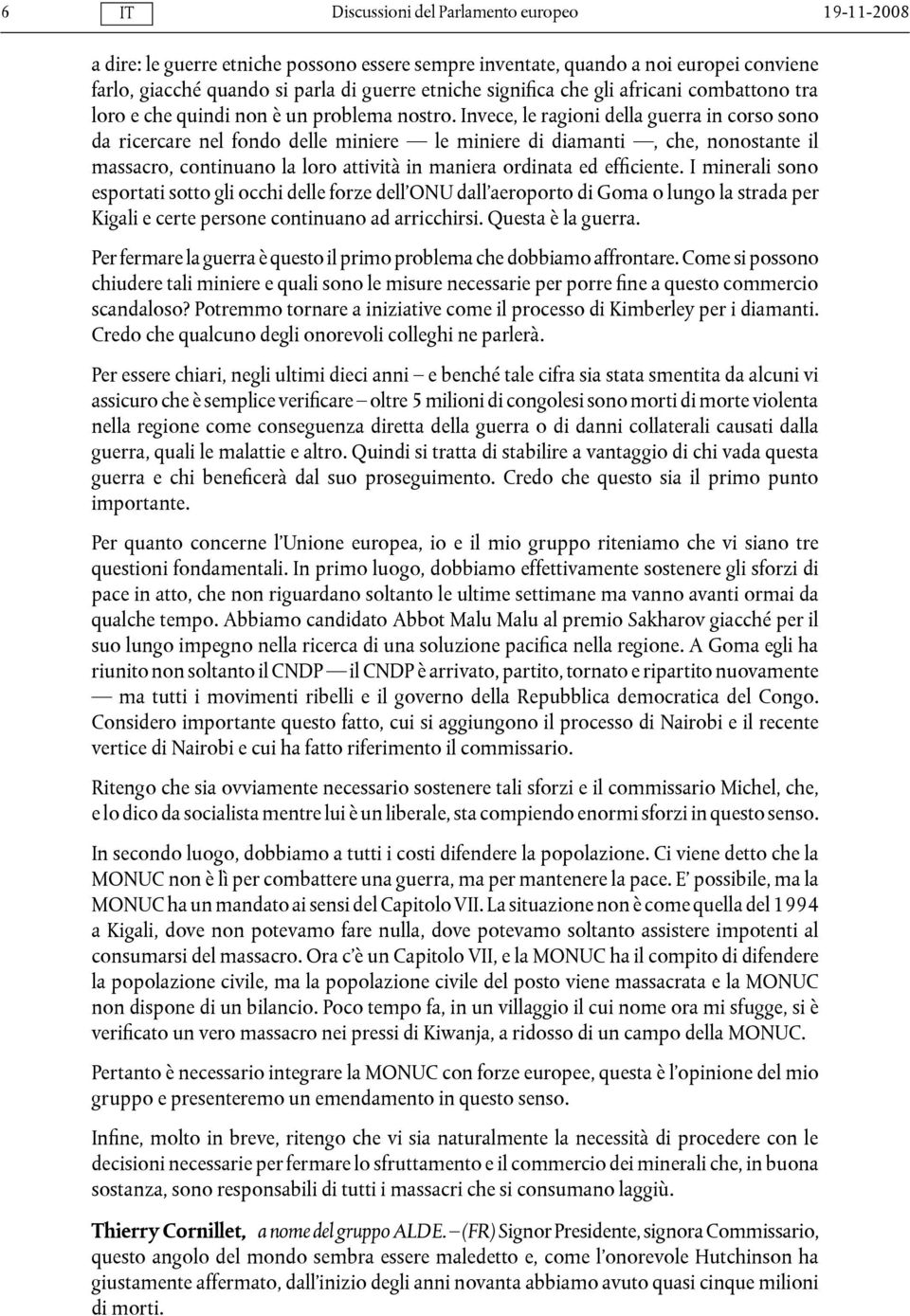 Invece, le ragioni della guerra in corso sono da ricercare nel fondo delle miniere le miniere di diamanti, che, nonostante il massacro, continuano la loro attività in maniera ordinata ed efficiente.