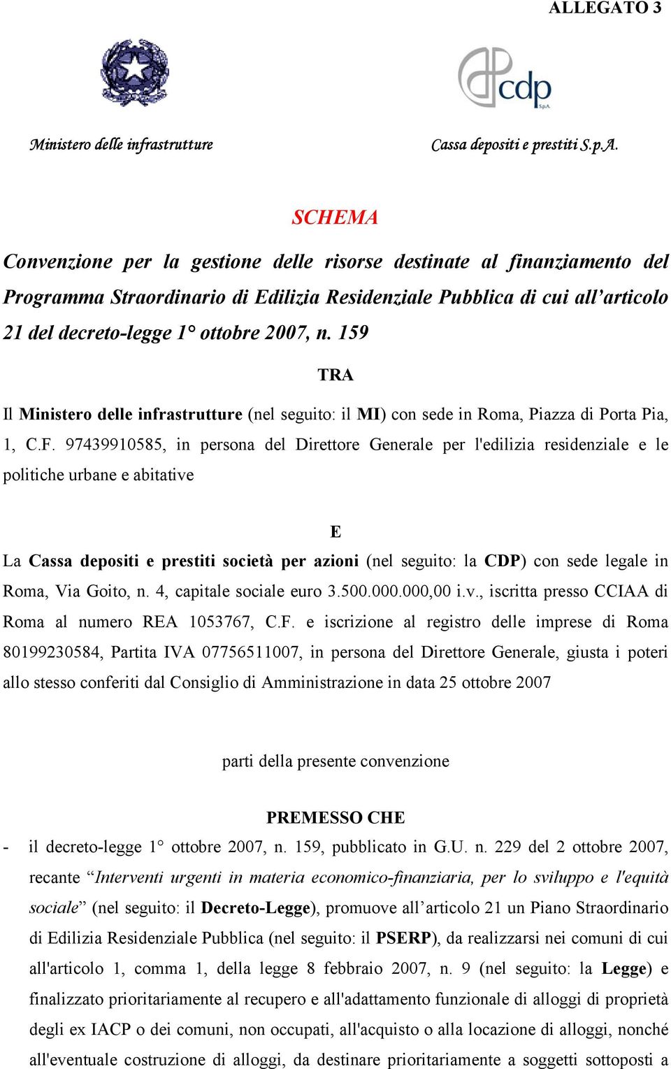 97439910585, in persona del Direttore Generale per l'edilizia residenziale e le politiche urbane e abitative E La Cassa depositi e prestiti società per azioni (nel seguito: la CDP) con sede legale in