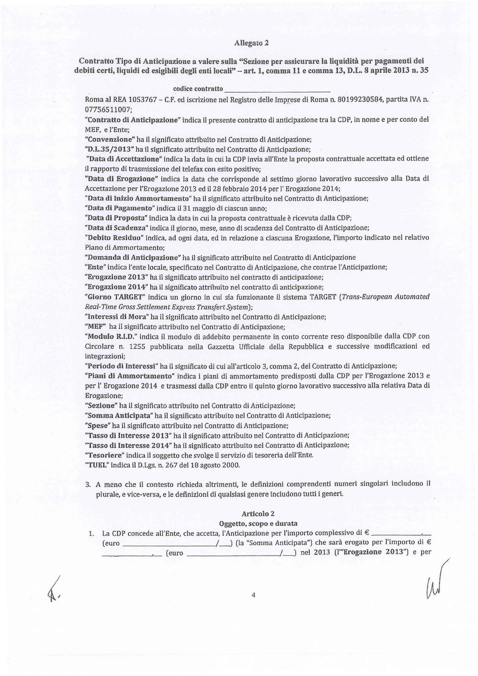 07756511007; "Contratto di Anticipazione" indica il presente contratto di anticipazione tra la CDP, in nome e per conto del MEF, e l'ente; ''Convenzione" ha il significato attribuito nel Contratto di