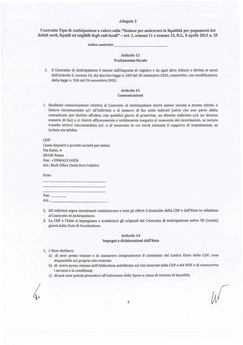 Il Contratto di Anticipazione è esente dall'imposta di registro e da ogni altro tributo o diritto ai sensi dell'articolo 5, comma 24, del decreto-legge n.