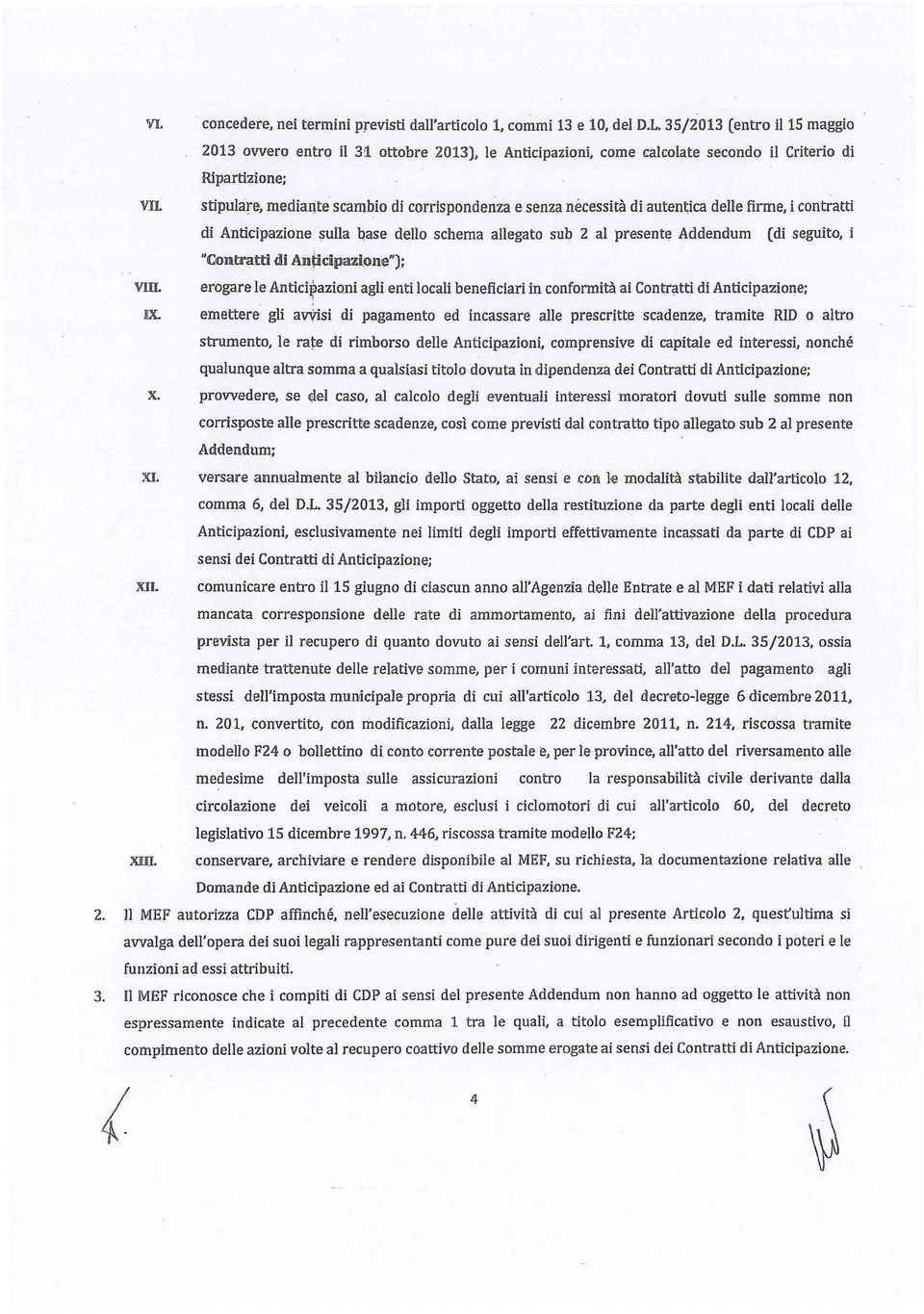 necessità di auten~ica delle firme, i contratti di Anticipazione sulla base dello schema allegato sub 2 al presente Addendum (di seguito, i "Conttatti di Anfidpazione"); vm. HX.