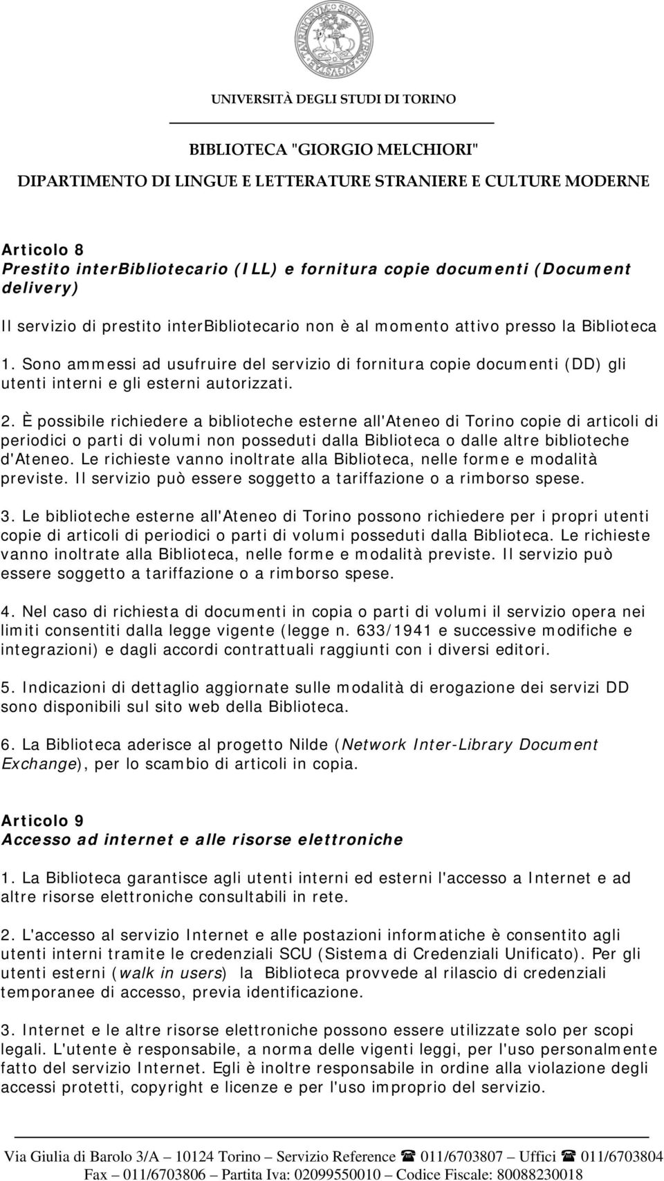 È possibile richiedere a biblioteche esterne all'ateneo di Torino copie di articoli di periodici o parti di volumi non posseduti dalla Biblioteca o dalle altre biblioteche d'ateneo.