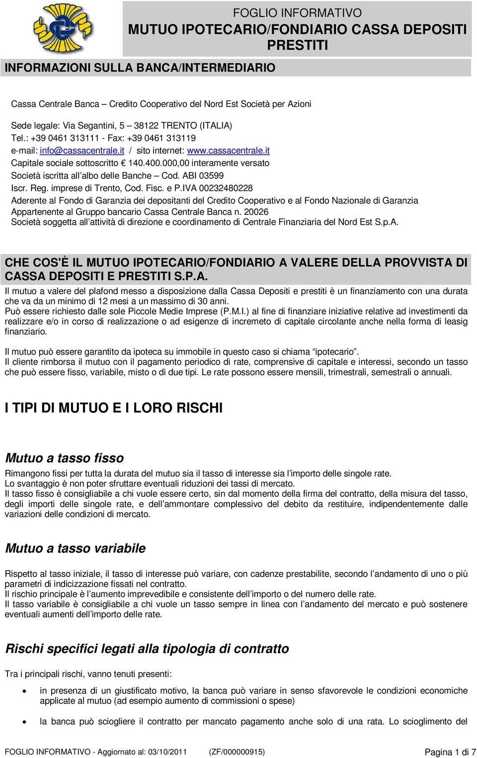 000,00 interamente versato Società iscritta all albo delle Banche Cod. ABI 03599 Iscr. Reg. imprese di Trento, Cod. Fisc. e P.