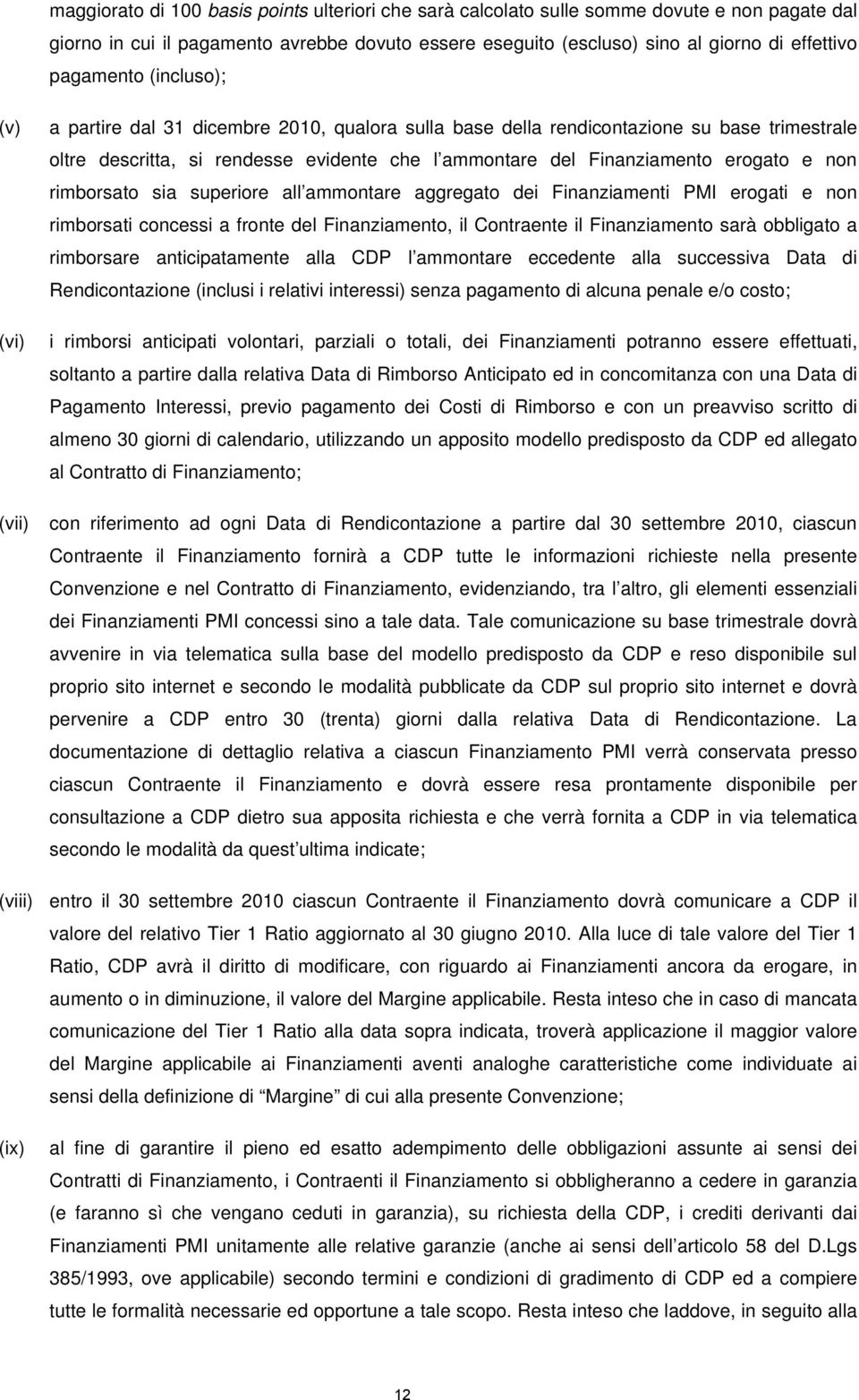 non rimborsato sia superiore all ammontare aggregato dei Finanziamenti PMI erogati e non rimborsati concessi a fronte del Finanziamento, il Contraente il Finanziamento sarà obbligato a rimborsare