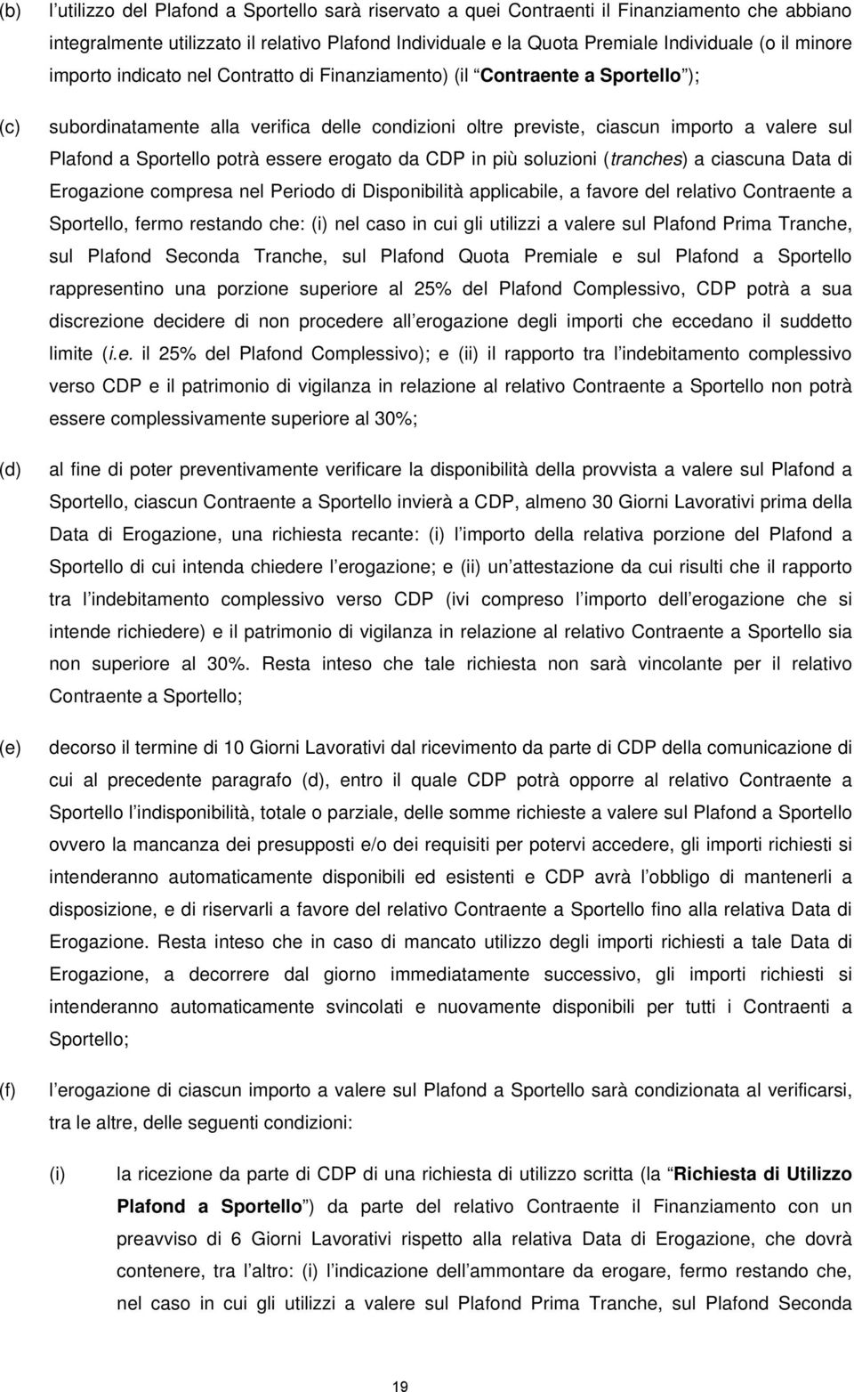 Plafond a Sportello potrà essere erogato da CDP in più soluzioni (tranches) a ciascuna Data di Erogazione compresa nel Periodo di Disponibilità applicabile, a favore del relativo Contraente a