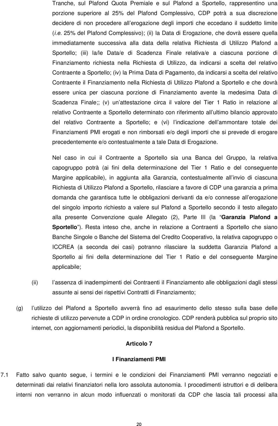 Richiesta di Utilizzo Plafond a Sportello; (iii) la/le Data/e di Scadenza Finale relativa/e a ciascuna porzione di Finanziamento richiesta nella Richiesta di Utilizzo, da indicarsi a scelta del