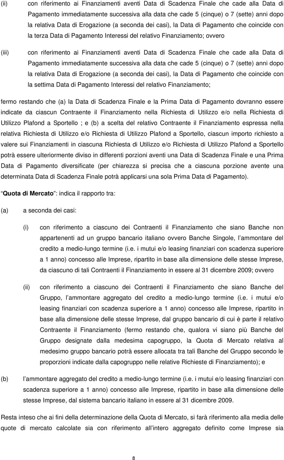 Scadenza Finale che cade alla Data di Pagamento immediatamente successiva alla data che cade 5 (cinque) o 7 (sette) anni dopo la relativa Data di Erogazione (a seconda dei casi), la Data di Pagamento