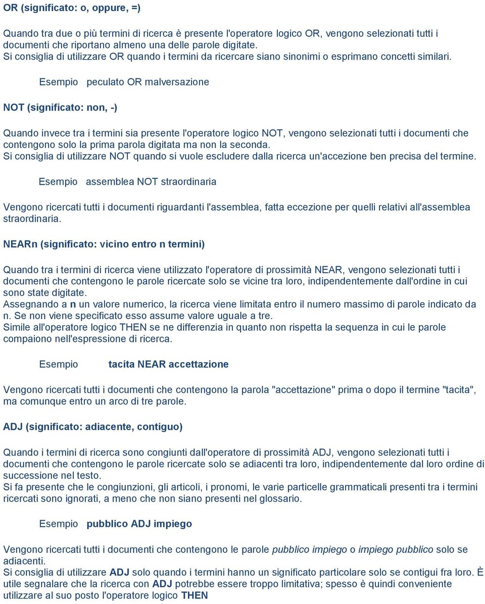 Esempio peculato OR malversazione NOT (significato: non, -) Quando invece tra i termini sia presente l'operatore logico NOT, vengono selezionati tutti i documenti che contengono solo la prima parola