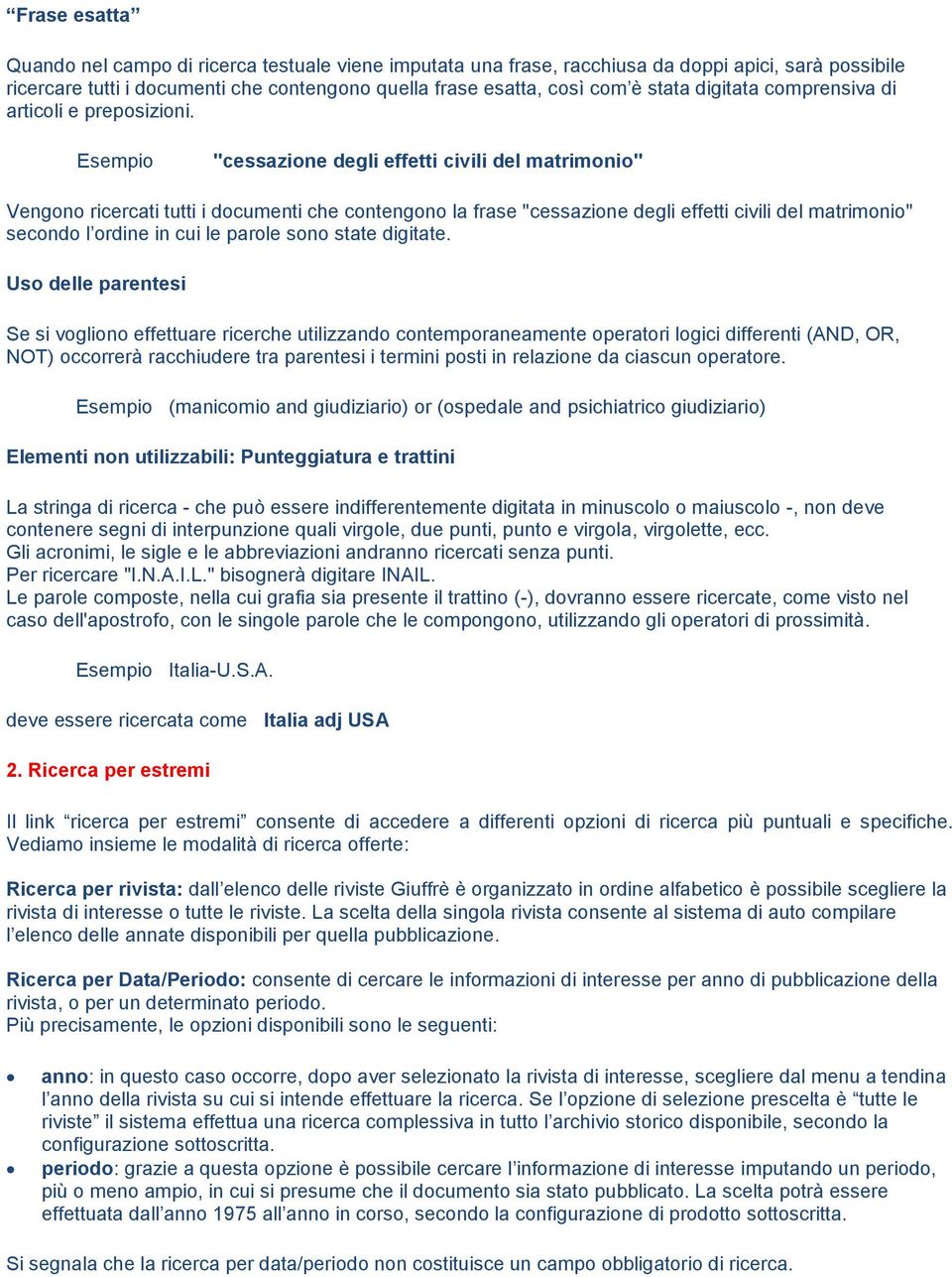 Esempio "cessazione degli effetti civili del matrimonio" Vengono ricercati tutti i documenti che contengono la frase "cessazione degli effetti civili del matrimonio" secondo l ordine in cui le parole