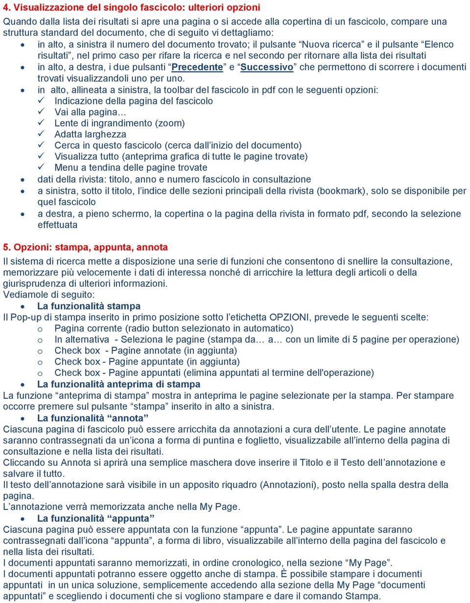 secondo per ritornare alla lista dei risultati in alto, a destra, i due pulsanti Precedente e Successivo che permettono di scorrere i documenti trovati visualizzandoli uno per uno.