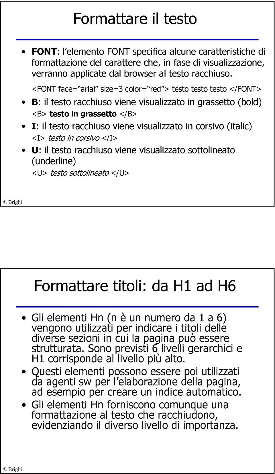 corsivo (italic) <I> testo in corsivo </I> U: il testo racchiuso viene visualizzato sottolineato (underline) <U> testo sottolineato </U> Formattare titoli: da H1 ad H6 Gli elementi Hn (n è un numero