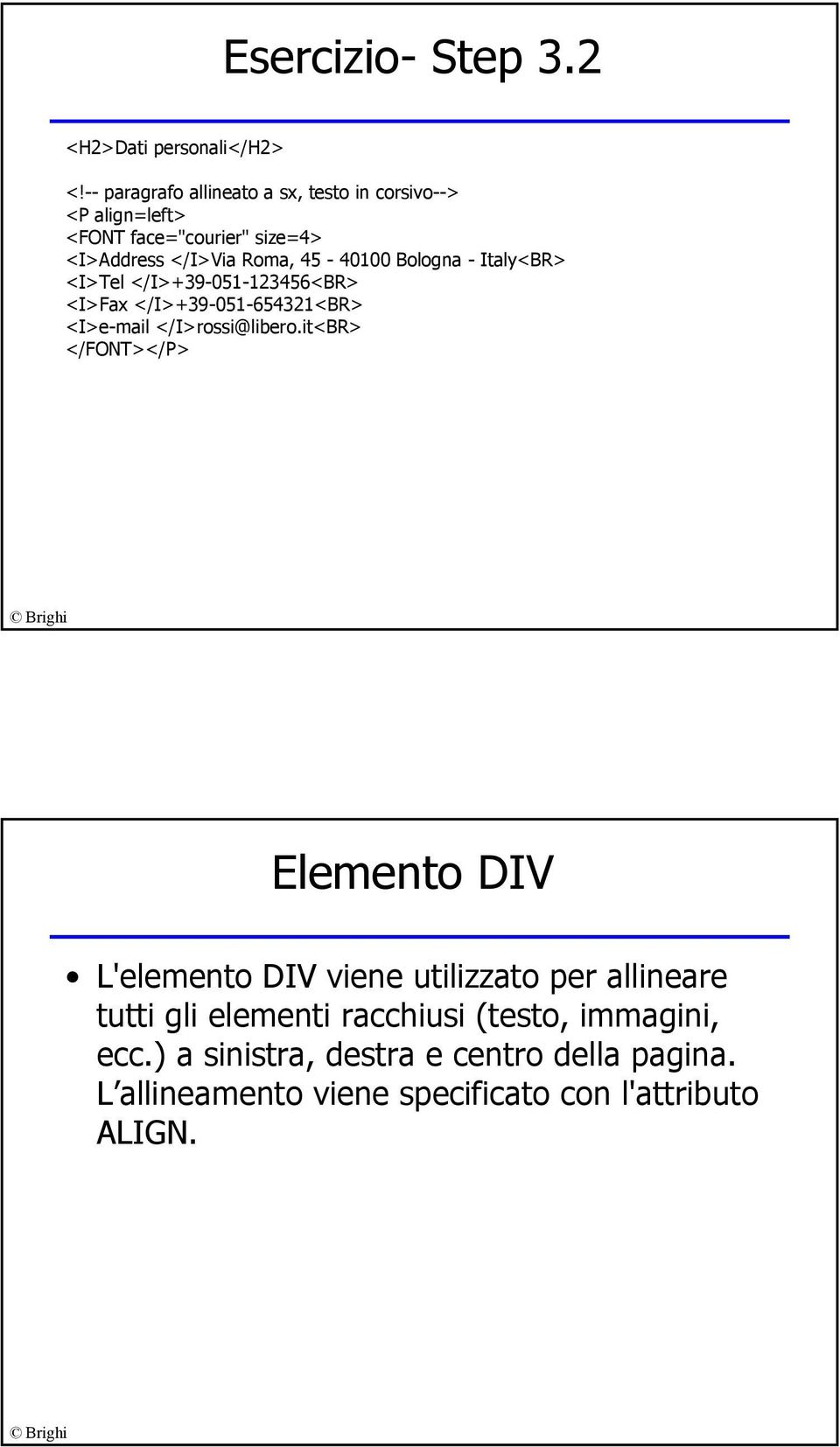 Bologna - Italy<BR> <I>Tel </I>+39-051-123456<BR> <I>Fax </I>+39-051-654321<BR> <I>e-mail </I>rossi@libero.