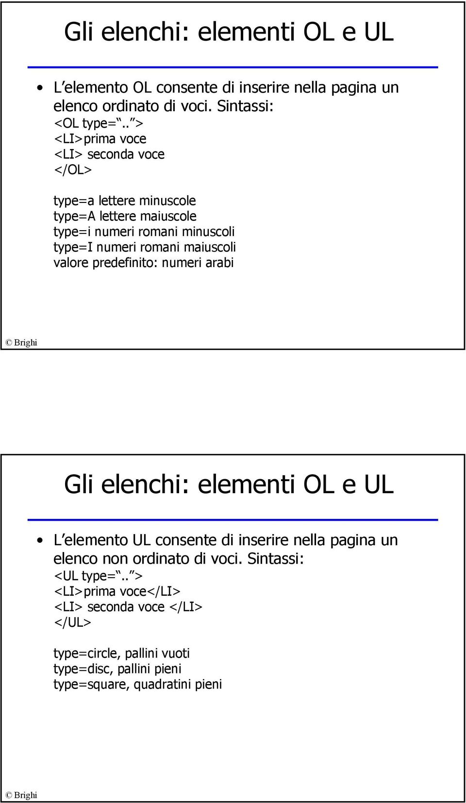 maiuscoli valore predefinito: numeri arabi Gli elenchi: elementi OL e UL L elemento UL consente di inserire nella pagina un elenco non ordinato