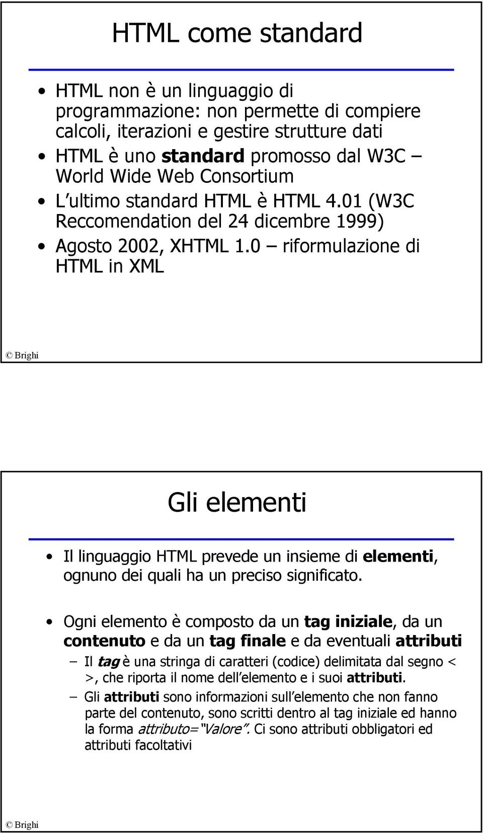 0 riformulazione di HTML in XML Gli elementi Il linguaggio HTML prevede un insieme di elementi, ognuno dei quali ha un preciso significato.