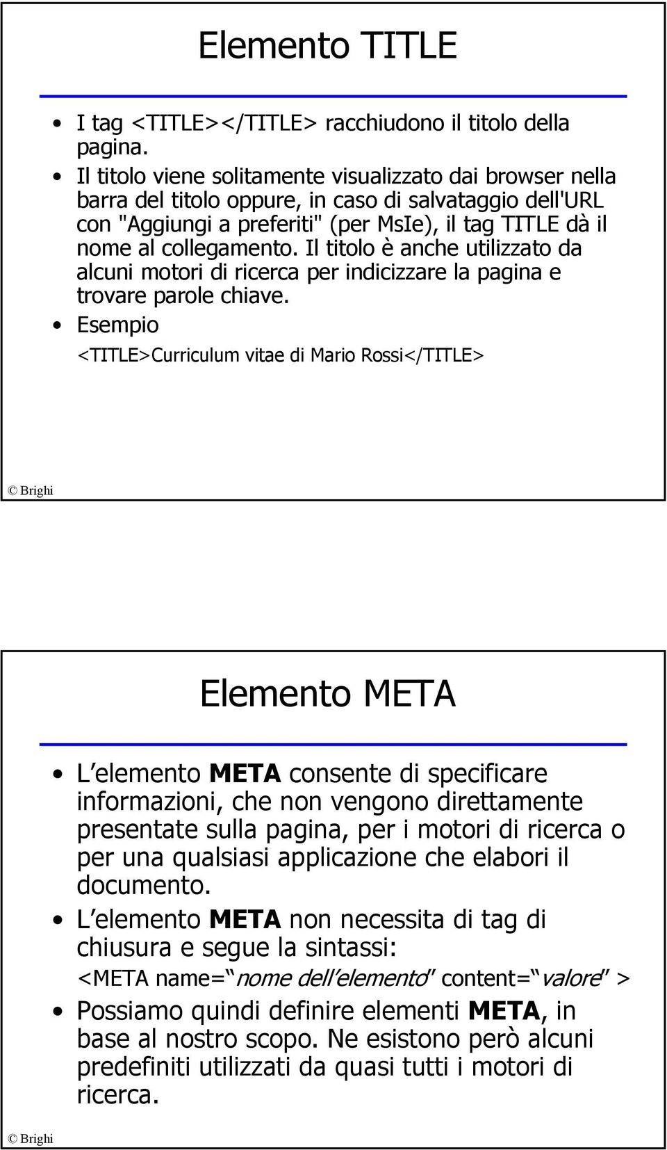 Il titolo è anche utilizzato da alcuni motori di ricerca per indicizzare la pagina e trovare parole chiave.