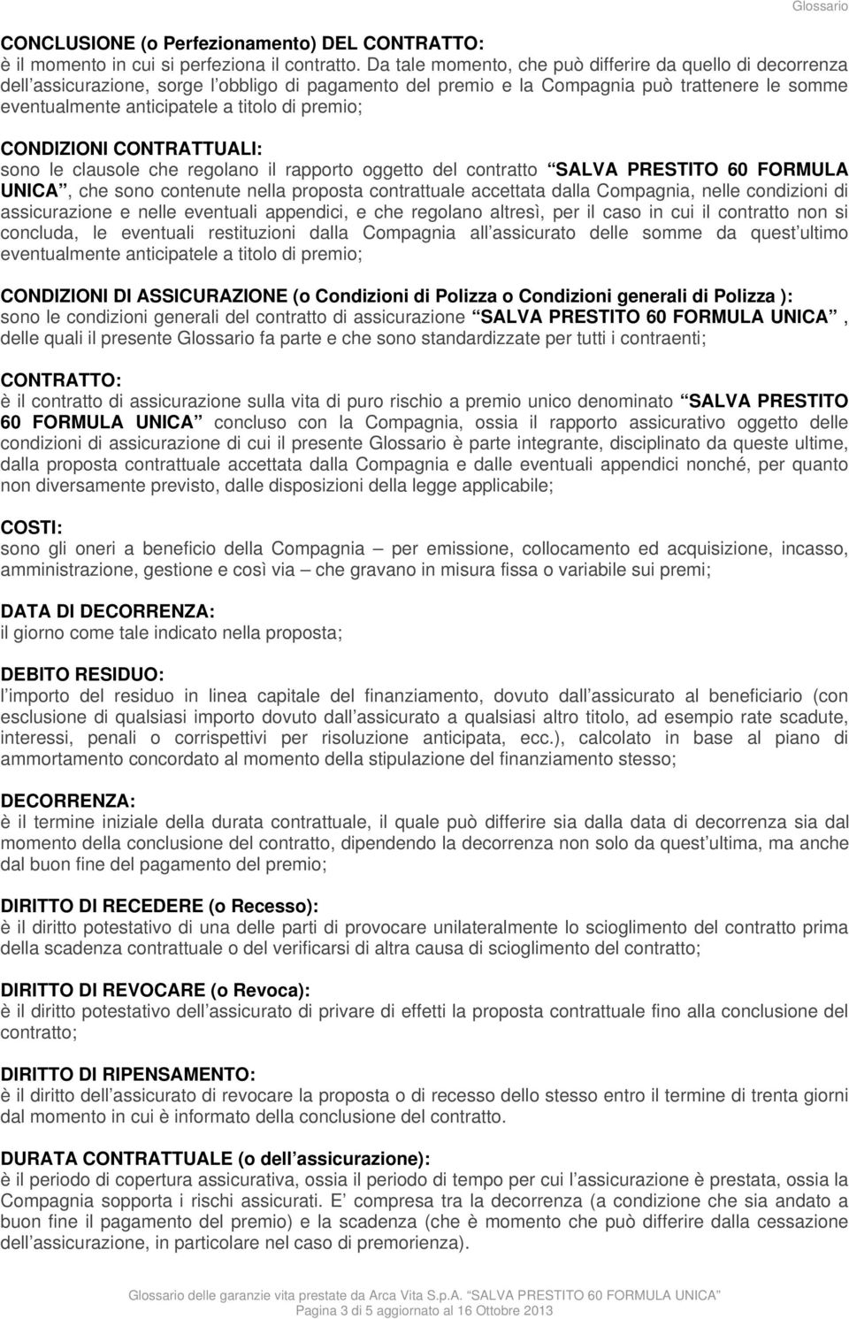 premio; CONDIZIONI CONTRATTUALI: sono le clausole che regolano il rapporto oggetto del contratto SALVA PRESTITO 60 FORMULA UNICA, che sono contenute nella proposta contrattuale accettata dalla