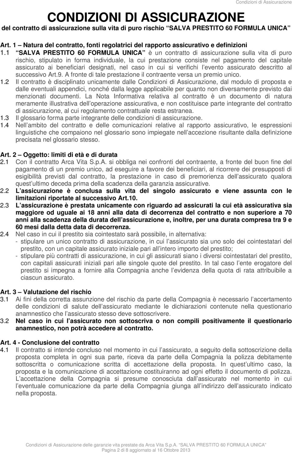 1 è un contratto di assicurazione sulla vita di puro rischio, stipulato in forma individuale, la cui prestazione consiste nel pagamento del capitale assicurato ai beneficiari designati, nel caso in