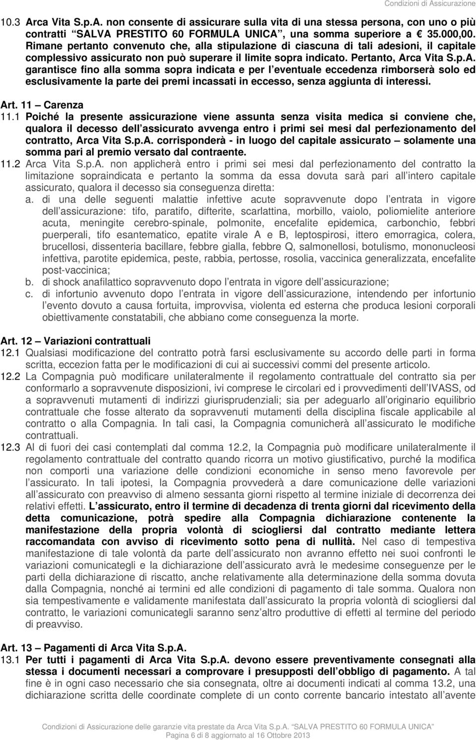 ca Vita S.p.A. garantisce fino alla somma sopra indicata e per l eventuale eccedenza rimborserà solo ed esclusivamente la parte dei premi incassati in eccesso, senza aggiunta di interessi. Art.