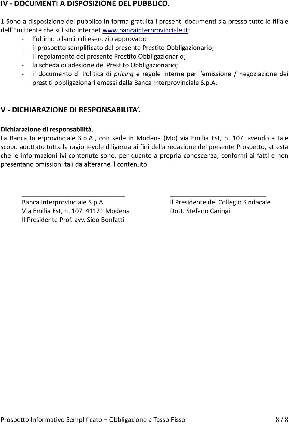 it: - l ultimo bilancio di esercizio approvato; - il prospetto semplificato del presente Prestito Obbligazionario; - il regolamento del presente Prestito Obbligazionario; - la scheda di adesione del