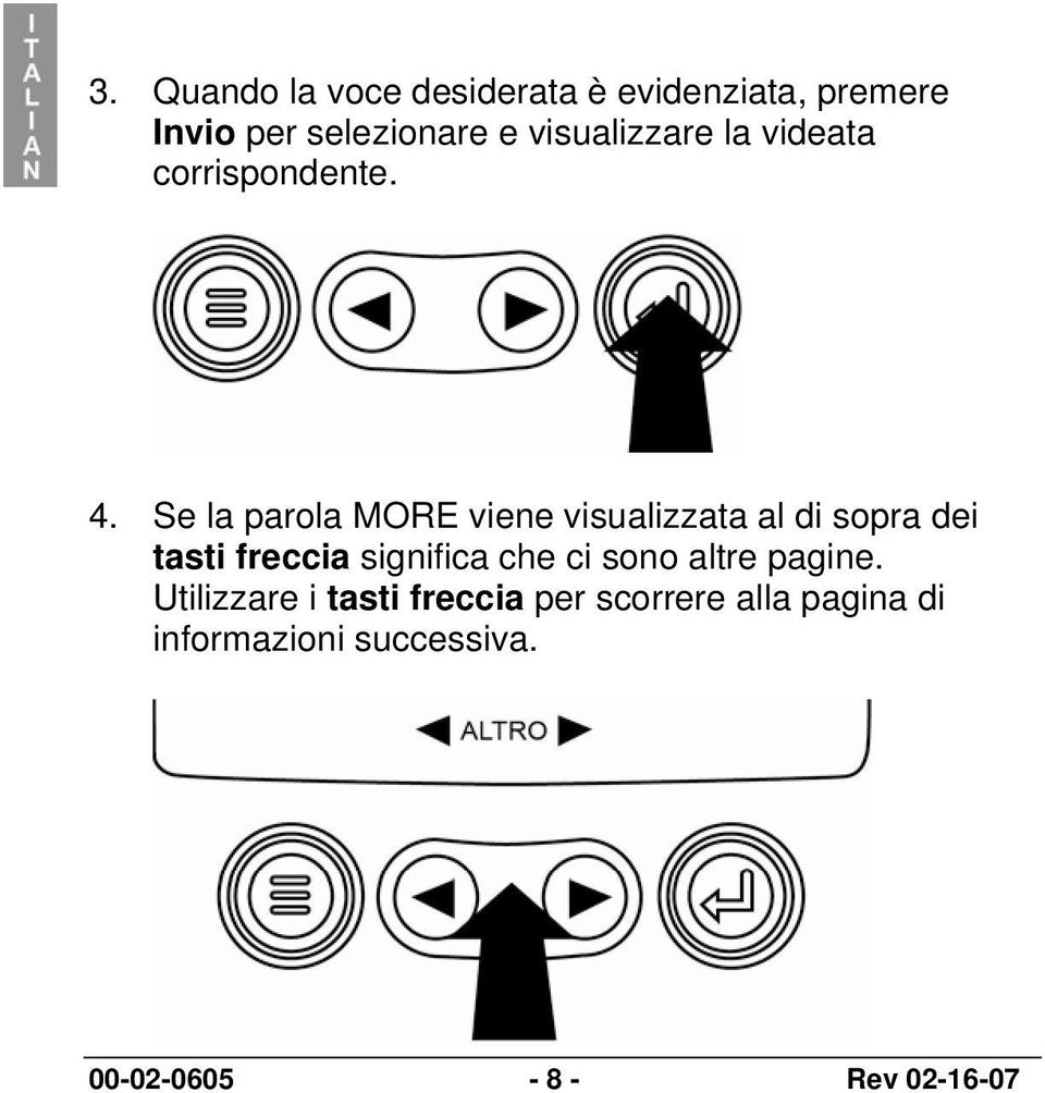 Se la parola MORE viene visualizzata al di sopra dei tasti freccia significa che