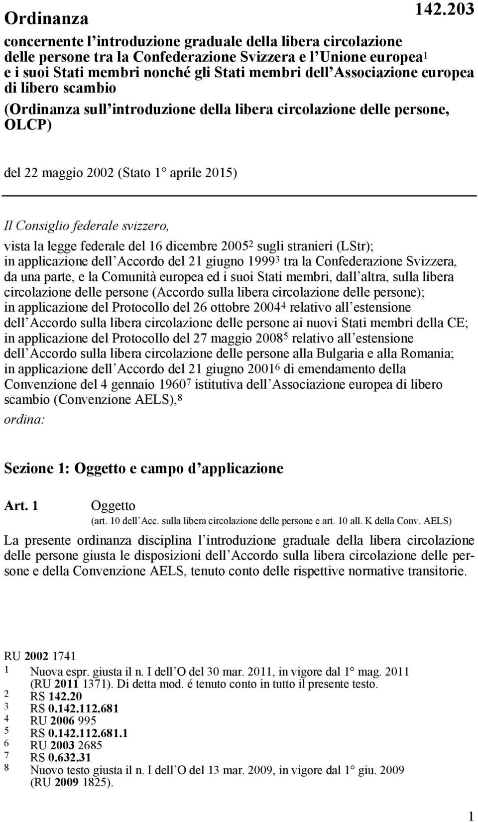 legge federale del 16 dicembre 2005 2 sugli stranieri (LStr); in applicazione dell Accordo del 21 giugno 1999 3 tra la Confederazione Svizzera, da una parte, e la Comunità europea ed i suoi Stati