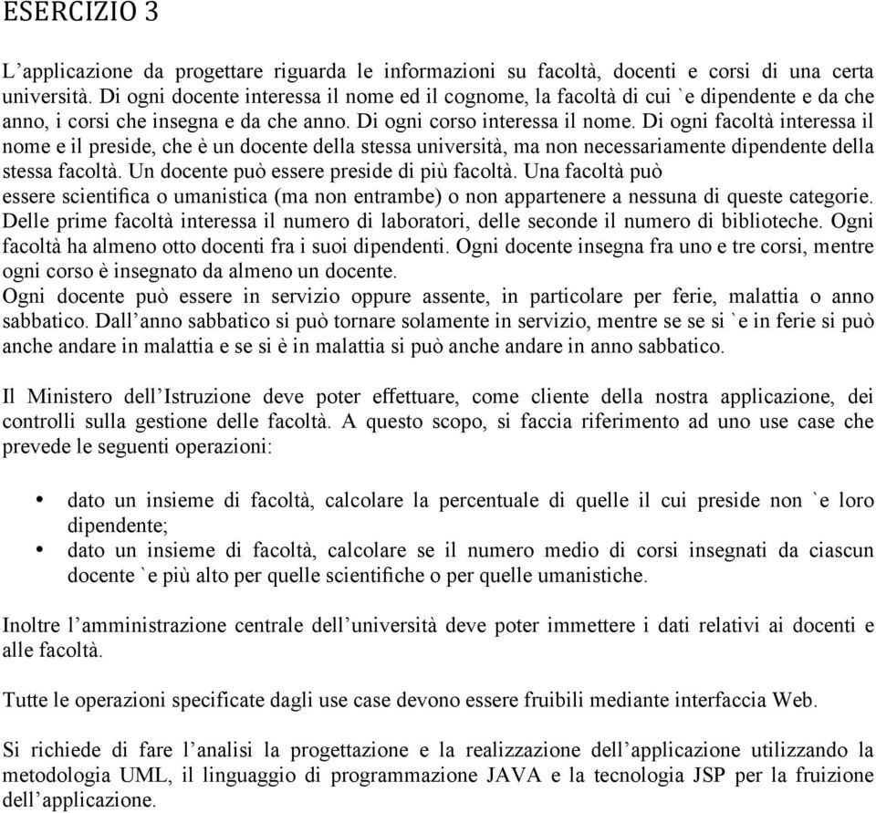 Di ogni facoltà interessa il nome e il preside, che è un docente della stessa università, ma non necessariamente dipendente della stessa facoltà. Un docente può essere preside di più facoltà.