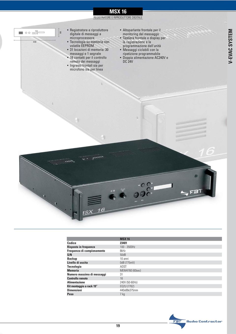 registrazione e la programmazione dell'unità Messaggi ciclabili con la ripetizione programmabile Doppia alimentazione AC240V e DC 24V V-EVAC SYSTEM MSX 16 Codice 23401 Risposta in frequenza