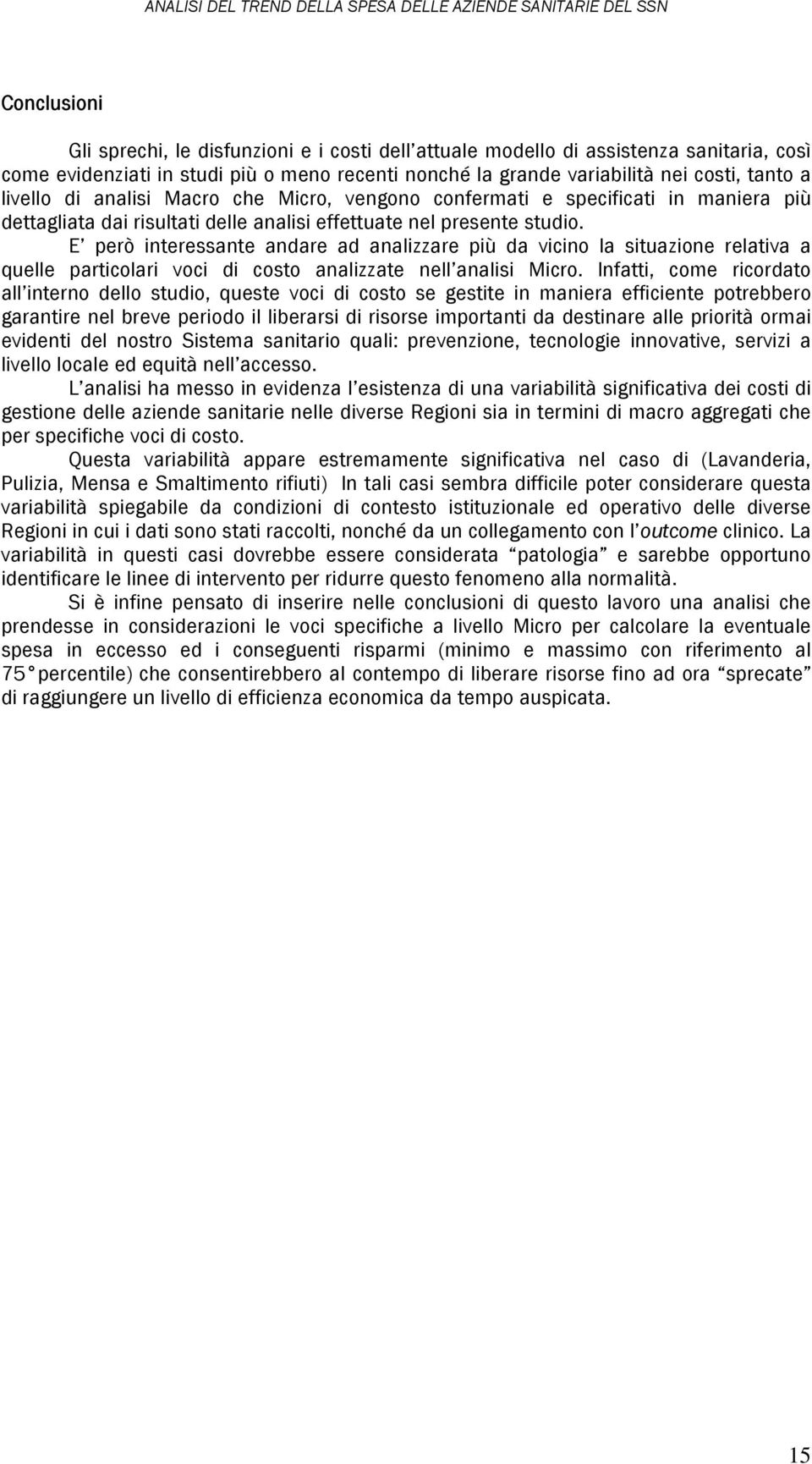 E però interessante andare ad analizzare più da vicino la situazione relativa a quelle particolari voci di costo analizzate nell analisi Micro.