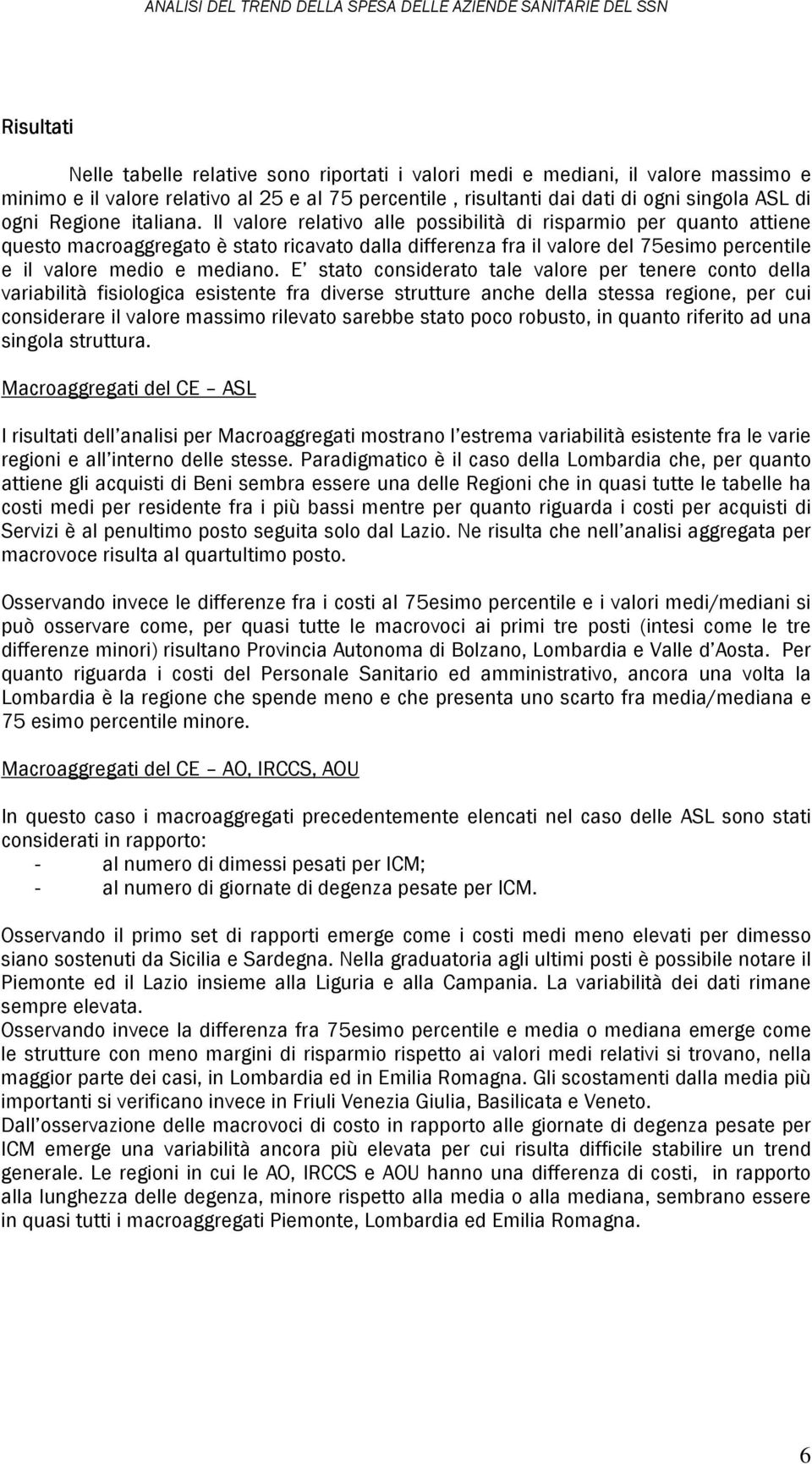 Il valore relativo alle possibilità di risparmio per quanto attiene questo macroaggregato è stato ricavato dalla differenza fra il valore del 75esimo percentile e il valore medio e mediano.