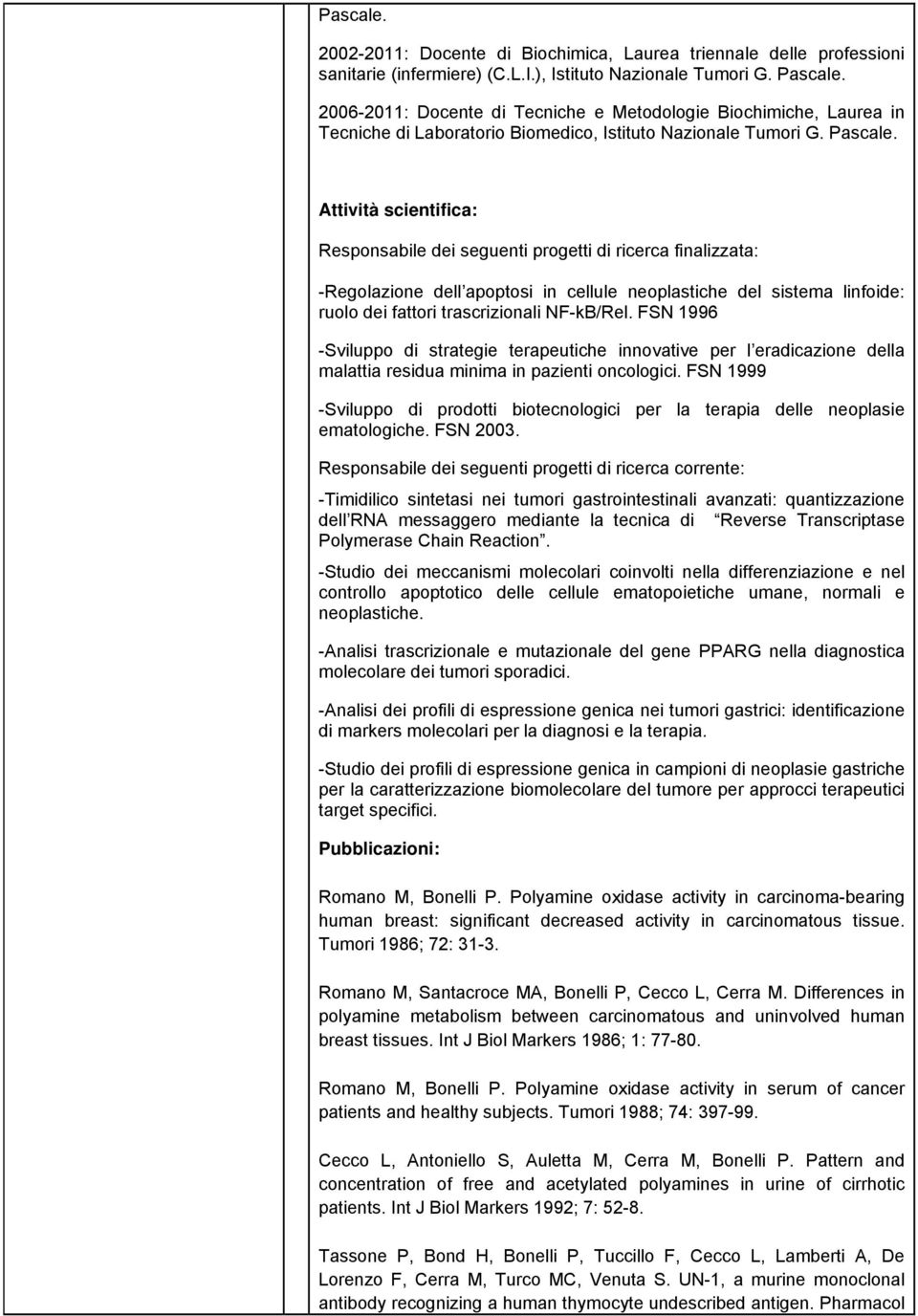 Attività scientifica: Responsabile dei seguenti progetti di ricerca finalizzata: -Regolazione dell apoptosi in cellule neoplastiche del sistema linfoide: ruolo dei fattori trascrizionali NF-kB/Rel.