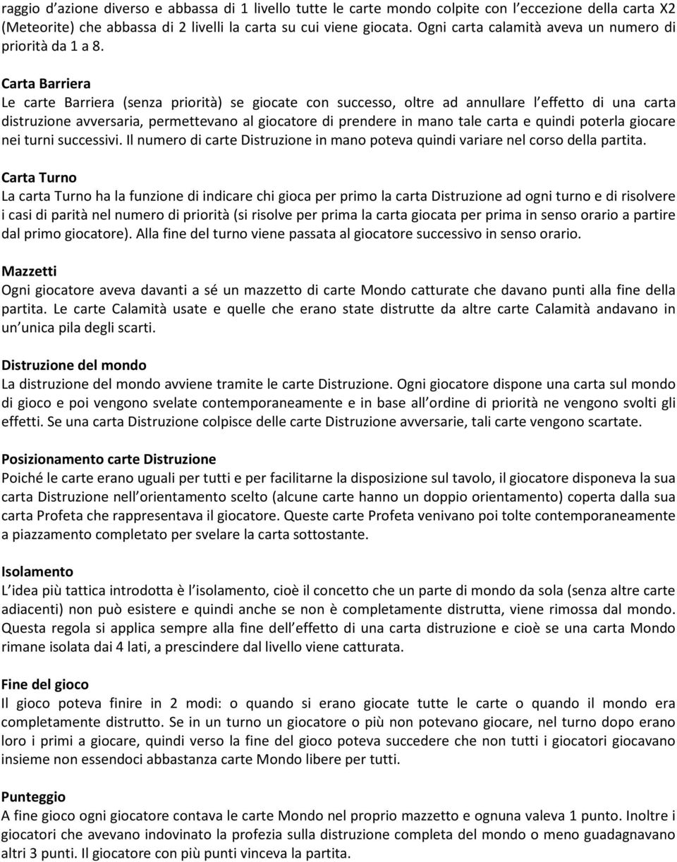 Carta Barriera Le carte Barriera (senza priorità) se giocate con successo, oltre ad annullare l effetto di una carta distruzione avversaria, permettevano al giocatore di prendere in mano tale carta e