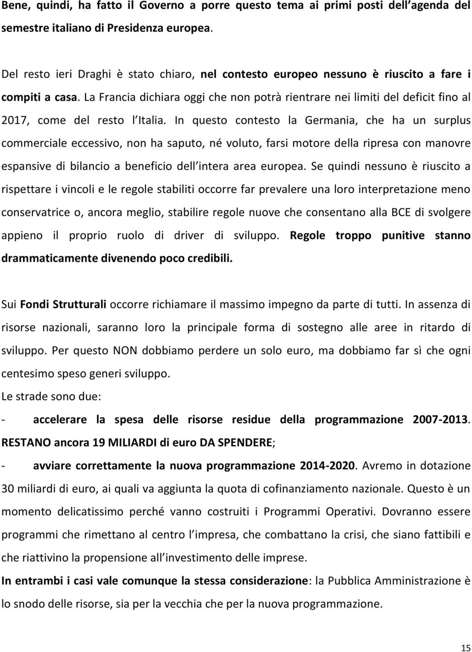 La Francia dichiara oggi che non potrà rientrare nei limiti del deficit fino al 2017, come del resto l Italia.