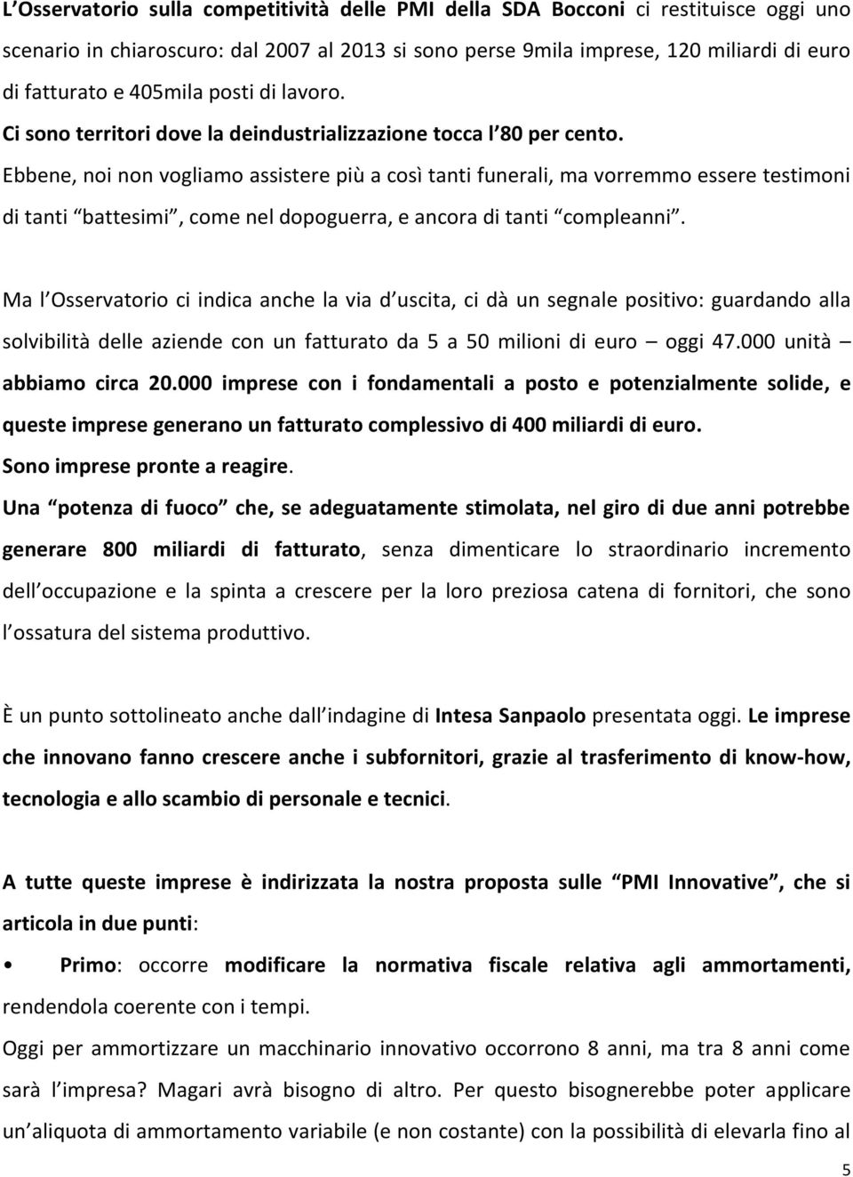 Ebbene, noi non vogliamo assistere più a così tanti funerali, ma vorremmo essere testimoni di tanti battesimi, come nel dopoguerra, e ancora di tanti compleanni.